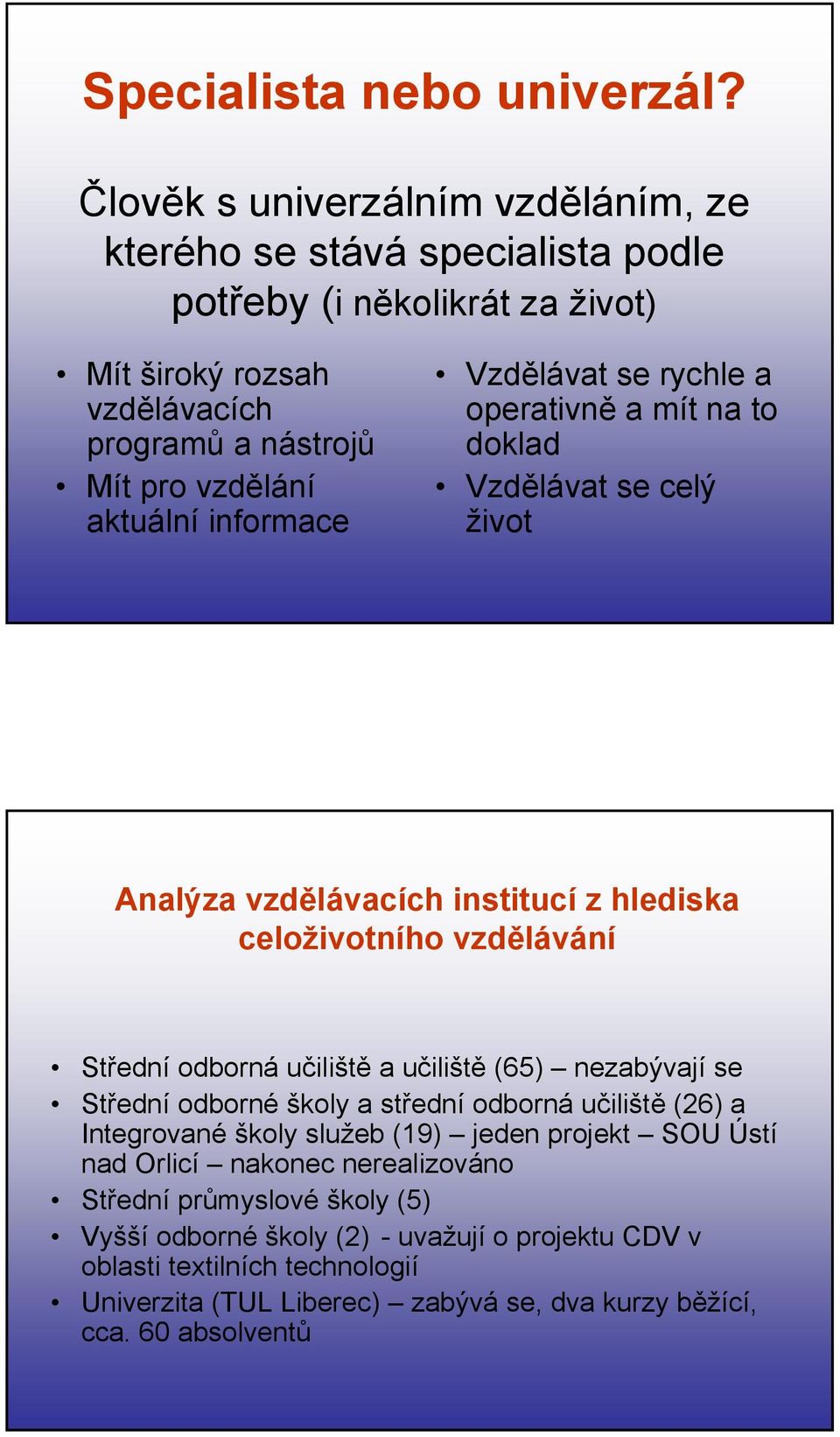 informace Vzdělávat se rychle a operativně a mít na to doklad Vzdělávat se celý život Analýza vzdělávacích institucí z hlediska celoživotního vzdělávání Střední odborná učiliště a