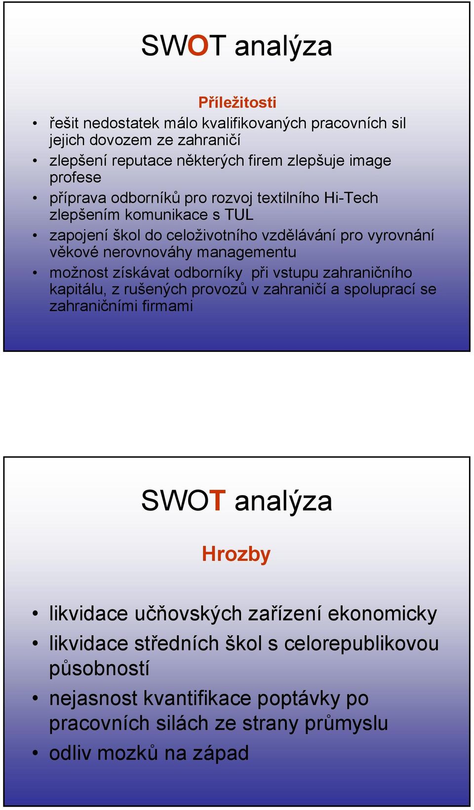 možnost získávat odborníky při vstupu zahraničního kapitálu, z rušených provozů v zahraničí a spoluprací se zahraničními firmami SWOT analýza Hrozby likvidace