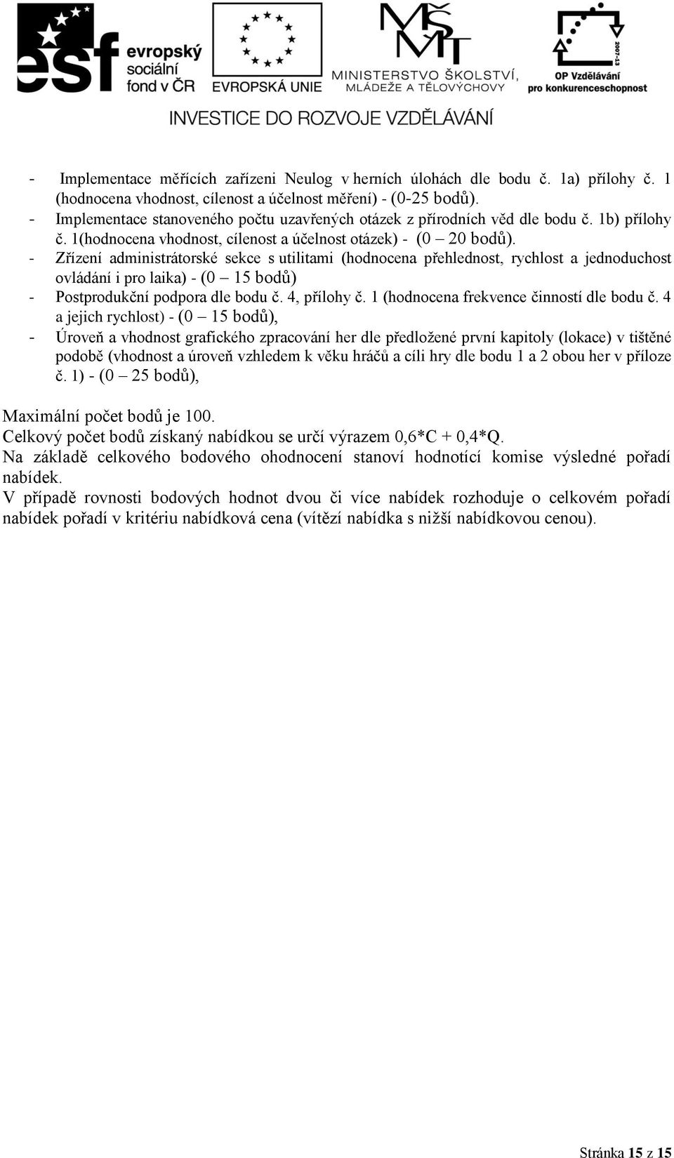 - Zřízení administrátorské sekce s utilitami (hodnocena přehlednost, rychlost a jednoduchost ovládání i pro laika) - (0 15 bodů) - Postprodukční podpora dle bodu č. 4, přílohy č.