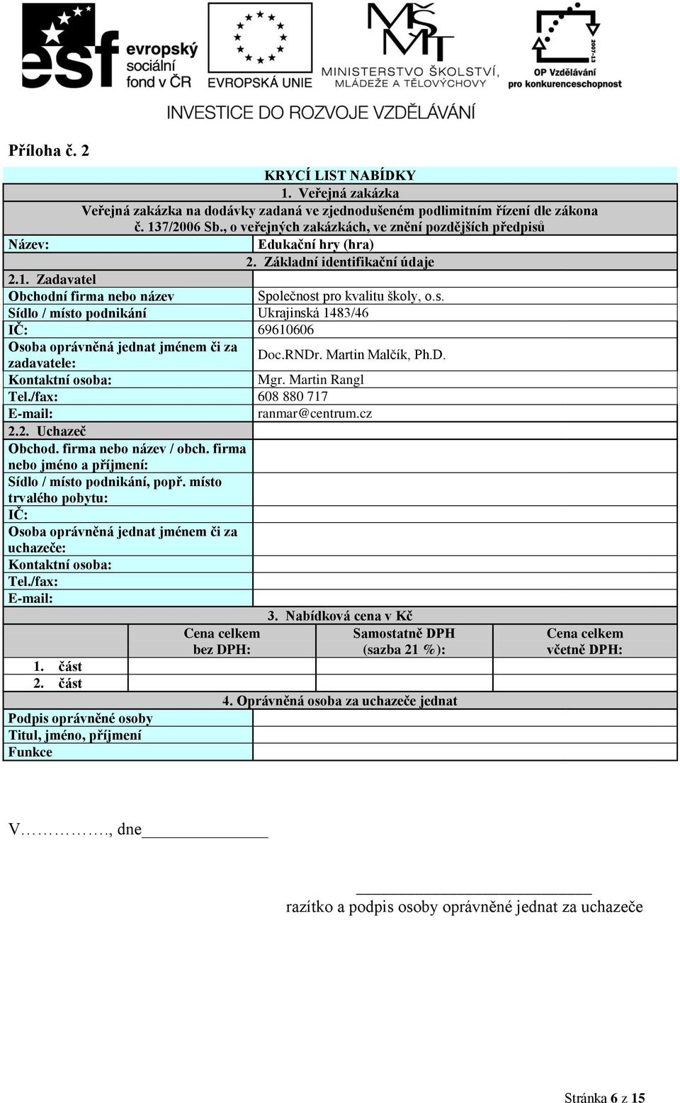 RNDr. Martin Malčík, Ph.D. zadavatele: Kontaktní osoba: Mgr. Martin Rangl Tel./fax: 608 880 717 E-mail: ranmar@centrum.cz 2.2. Uchazeč Obchod. firma nebo název / obch.