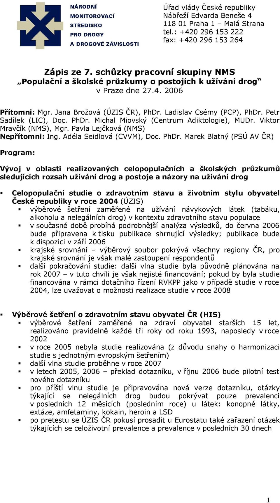 Michal Miovský (Centrum Adiktologie), MUDr. Viktor Mravčík (NMS), Mgr. Pavla Lejčková (NMS) Nepřítomni: Ing. Adéla Seidlová (CVVM), Doc. PhDr.