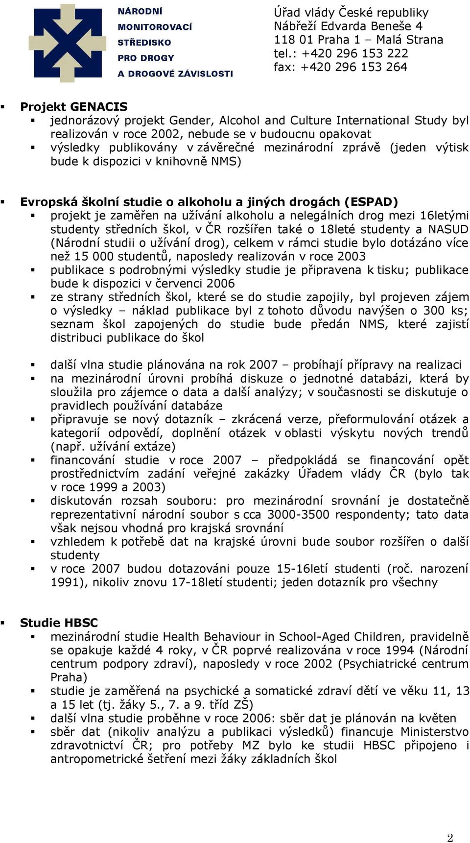 škol, v ČR rozšířen také o 18leté studenty a NASUD (Národní studii o užívání drog), celkem v rámci studie bylo dotázáno více než 15 000 studentů, naposledy realizován v roce 2003 publikace s