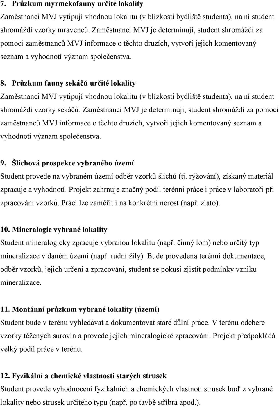 Průzkum fauny sekáčů určité lokality Zaměstnanci MVJ vytipují vhodnou lokalitu (v blízkosti bydliště studenta), na ní student shromáždí vzorky sekáčů.