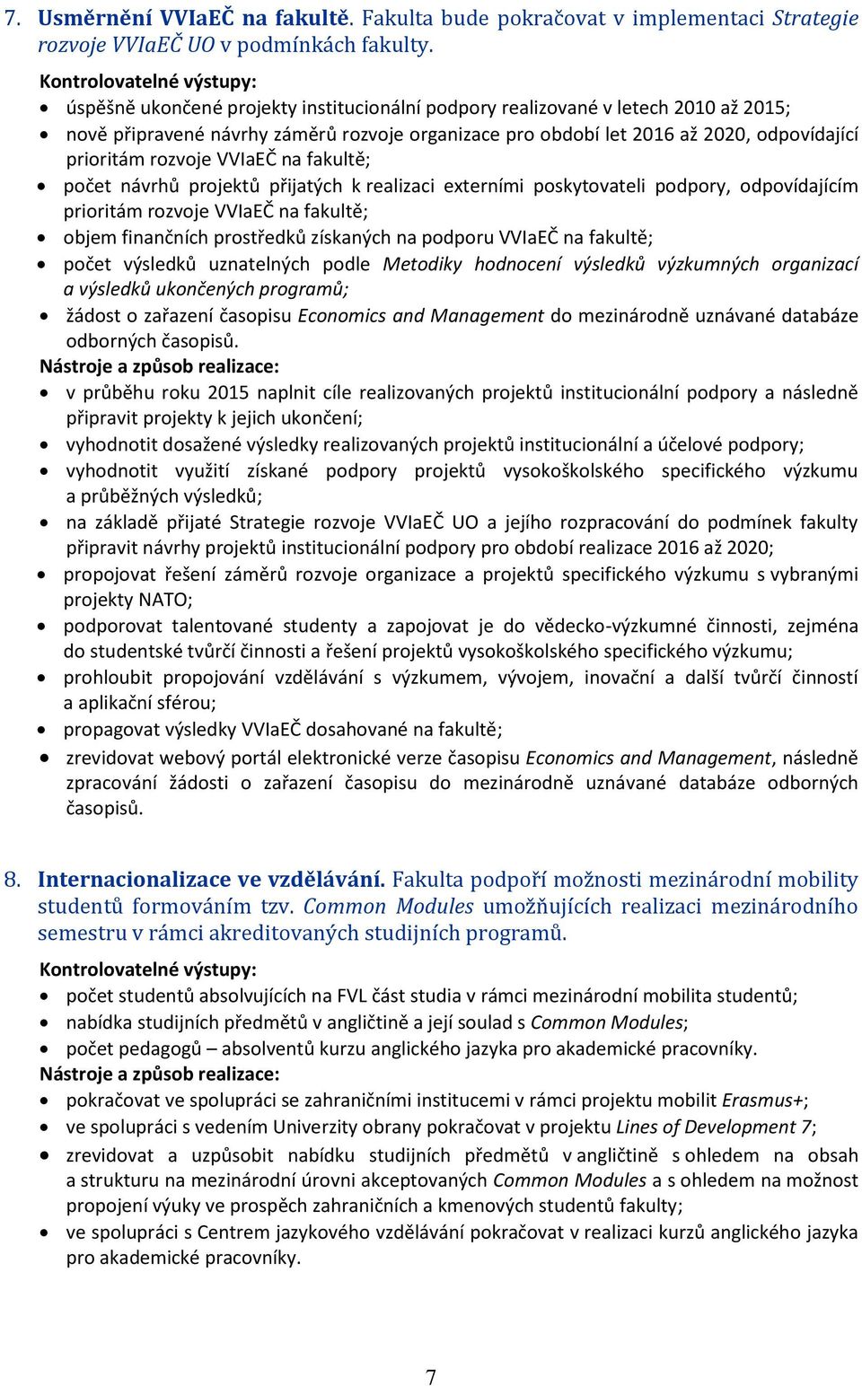 VVIaEČ na fakultě; počet návrhů projektů přijatých k realizaci externími poskytovateli podpory, odpovídajícím prioritám rozvoje VVIaEČ na fakultě; objem finančních prostředků získaných na podporu