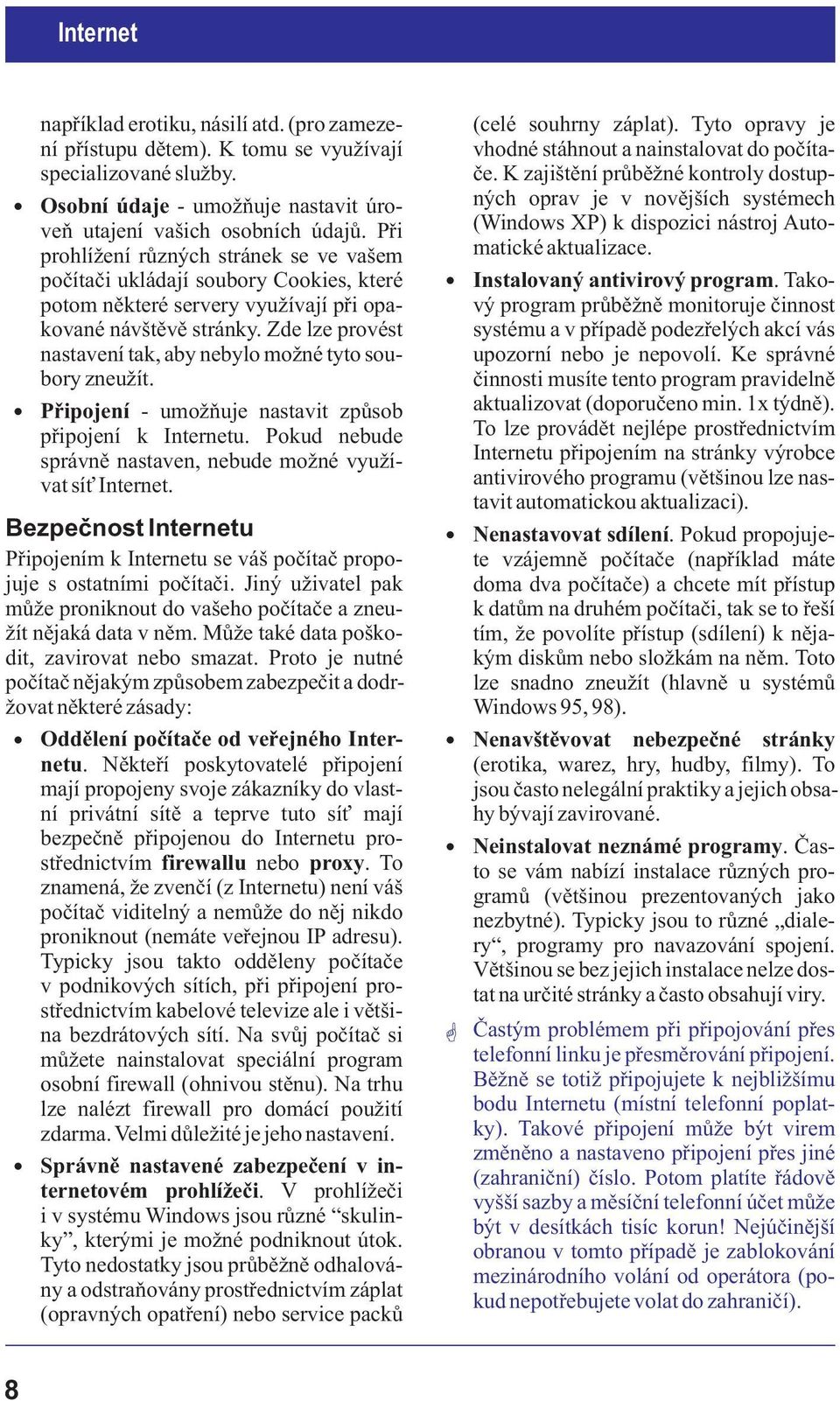 Zde lze provést nastavení tak, aby nebylo mo né tyto soubory zneu ít. Pøipojení - umo òuje nastavit zpùsob pøipojení k Internetu. Pokud nebude správnì nastaven, nebude mo né vyu ívat sí Internet.