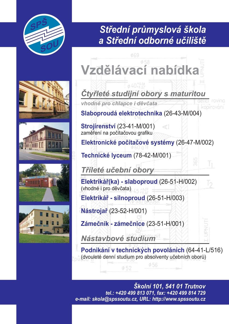 (26-51-H/002) (vhodné i pro dìvèata) Elektrikáø - silnoproud (26-51-H/003) Nástrojaø (23-52-H/001) Zámeèník - zámeènice (23-51-H/001) Nástavbové studium Podnikání v technických povoláních