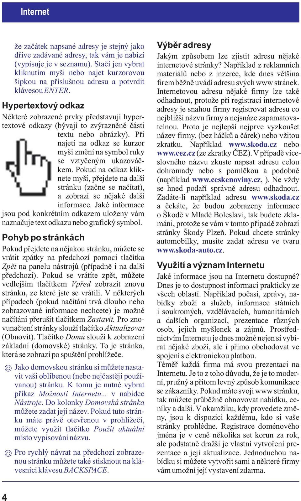 Hypertextový odkaz Nìkteré zobrazené prvky pøedstavují hypertextové odkazy (bývají to zvýraznìné èásti textu nebo obrázky).