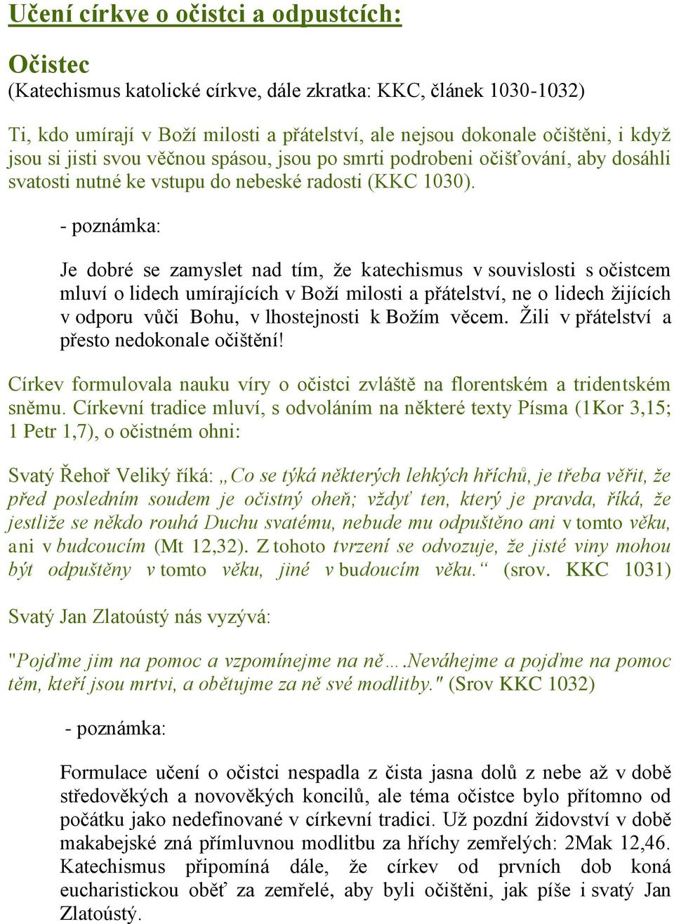 Je dobré se zamyslet nad tím, že katechismus v souvislosti s očistcem mluví o lidech umírajících v Boží milosti a přátelství, ne o lidech žijících v odporu vůči Bohu, v lhostejnosti k Božím věcem.