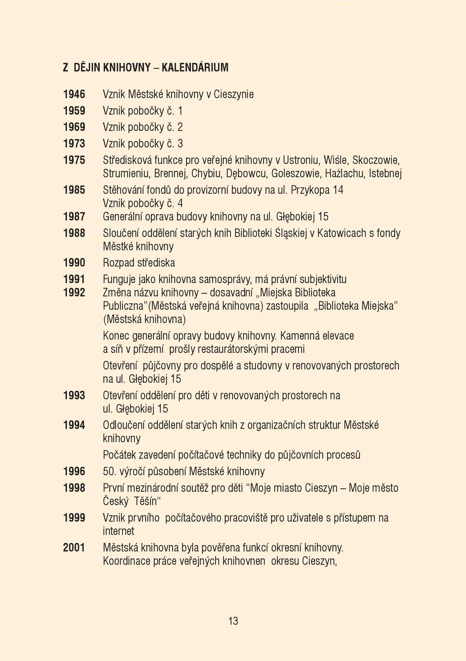 Przykopa 14 Vznik pobočky č. 4 1987 Generální oprava budovy knihovny na ul.