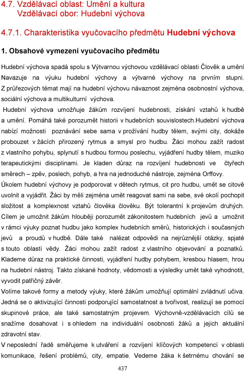 Z průřezových témat mají na hudební výchovu návaznost zejména osobnostní výchova, sociální výchova a multikulturní výchova.