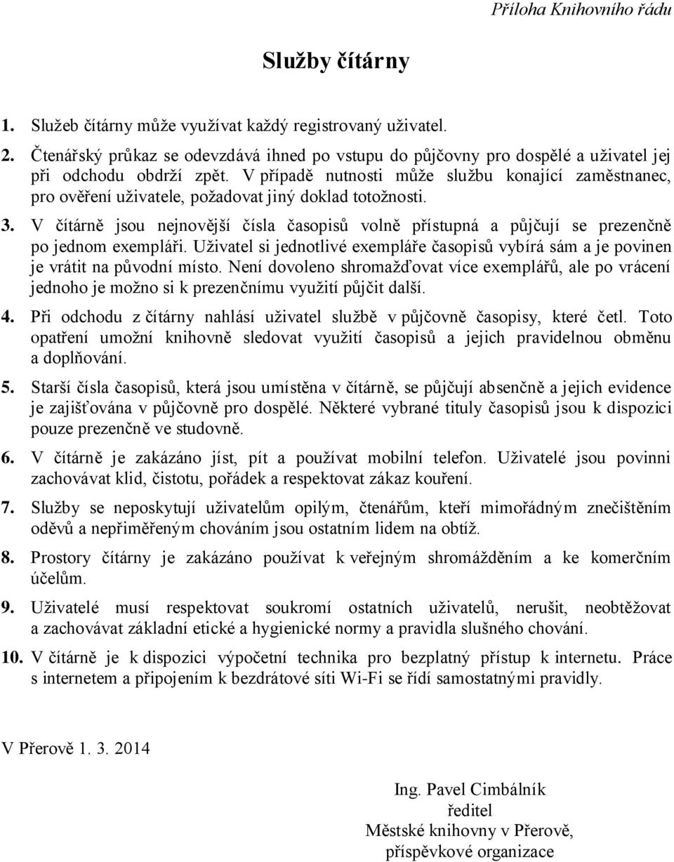 V čítárně jsou nejnovější čísla časopisů volně přístupná a půjčují se prezenčně po jednom exempláři. Uživatel si jednotlivé exempláře časopisů vybírá sám a je povinen je vrátit na původní místo.