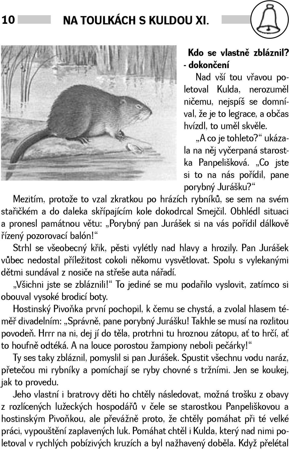 Mezitím, protoe to vzal zkratkou po hrázích rybníkù, se sem na svém staøičkém a do daleka skøípajícím kole dokodrcal Smejčil.