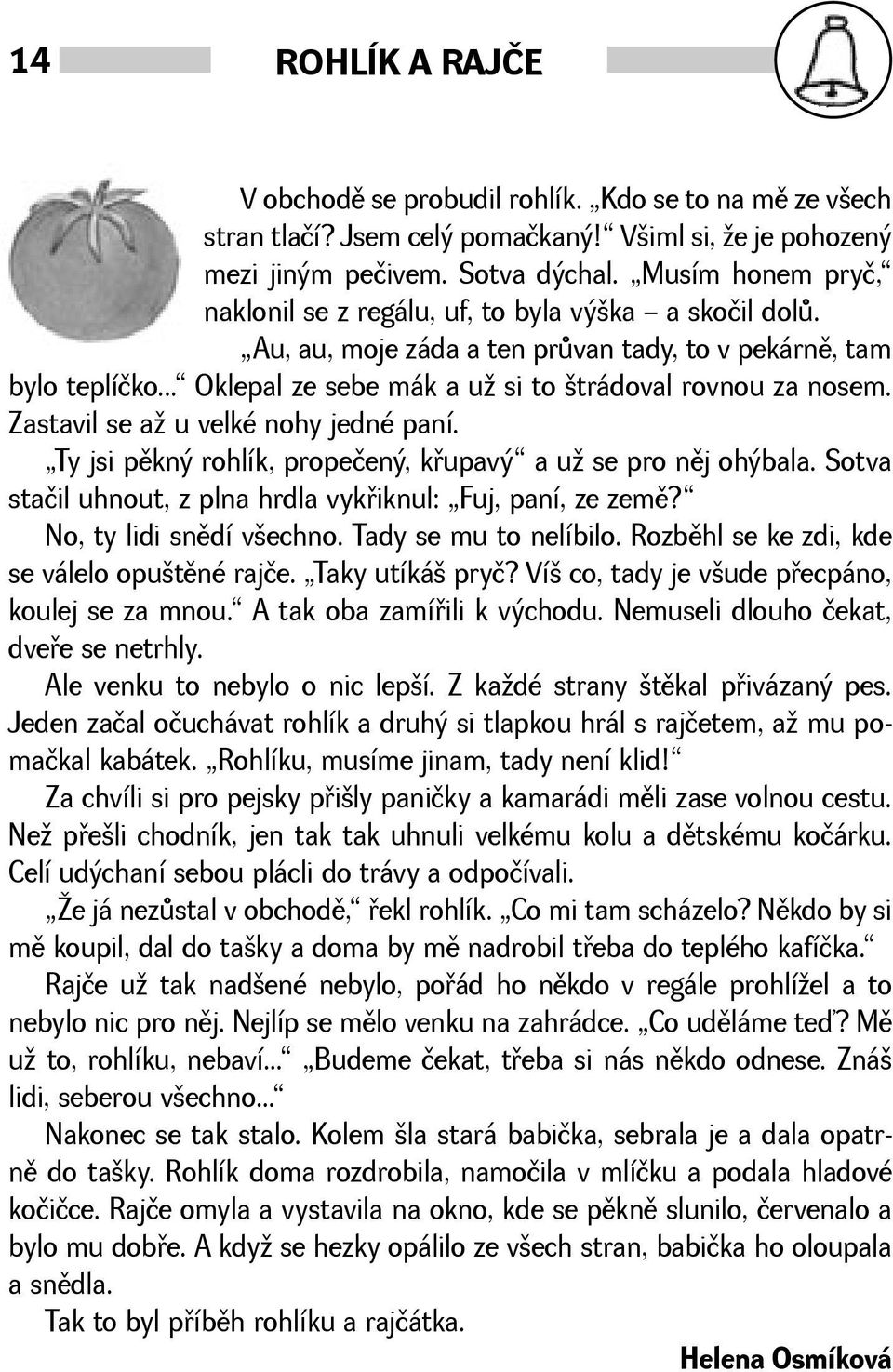 Zastavil se a u velké nohy jedné paní. Ty jsi pìkný rohlík, propečený, køupavý a u se pro nìj ohýbala. Sotva stačil uhnout, z plna hrdla vykøiknul: Fuj, paní, ze zemì? No, ty lidi snìdí vechno.