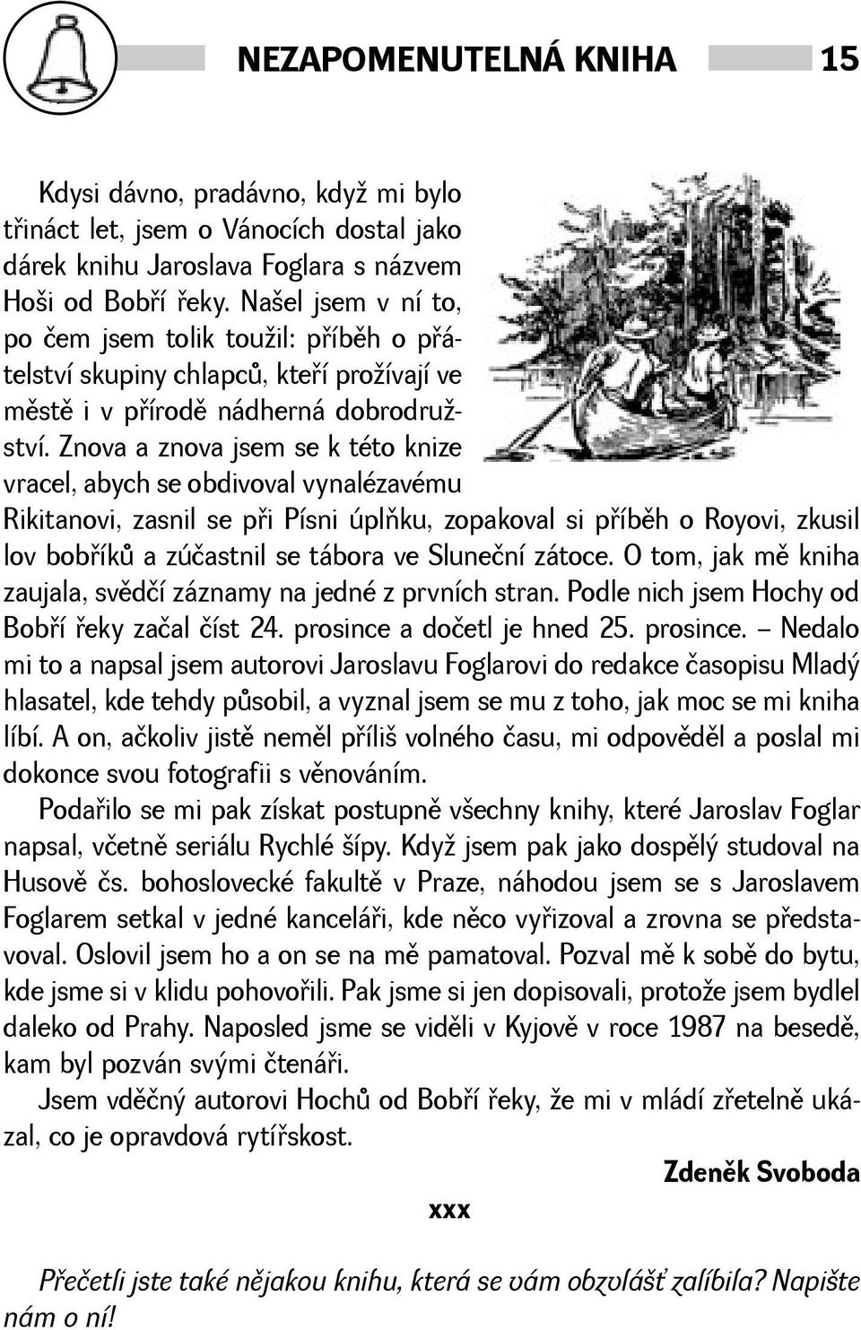 Znova a znova jsem se k této knize vracel, abych se obdivoval vynalézavému Rikitanovi, zasnil se pøi Písni úplòku, zopakoval si pøíbìh o Royovi, zkusil lov bobøíkù a zúčastnil se tábora ve Sluneční