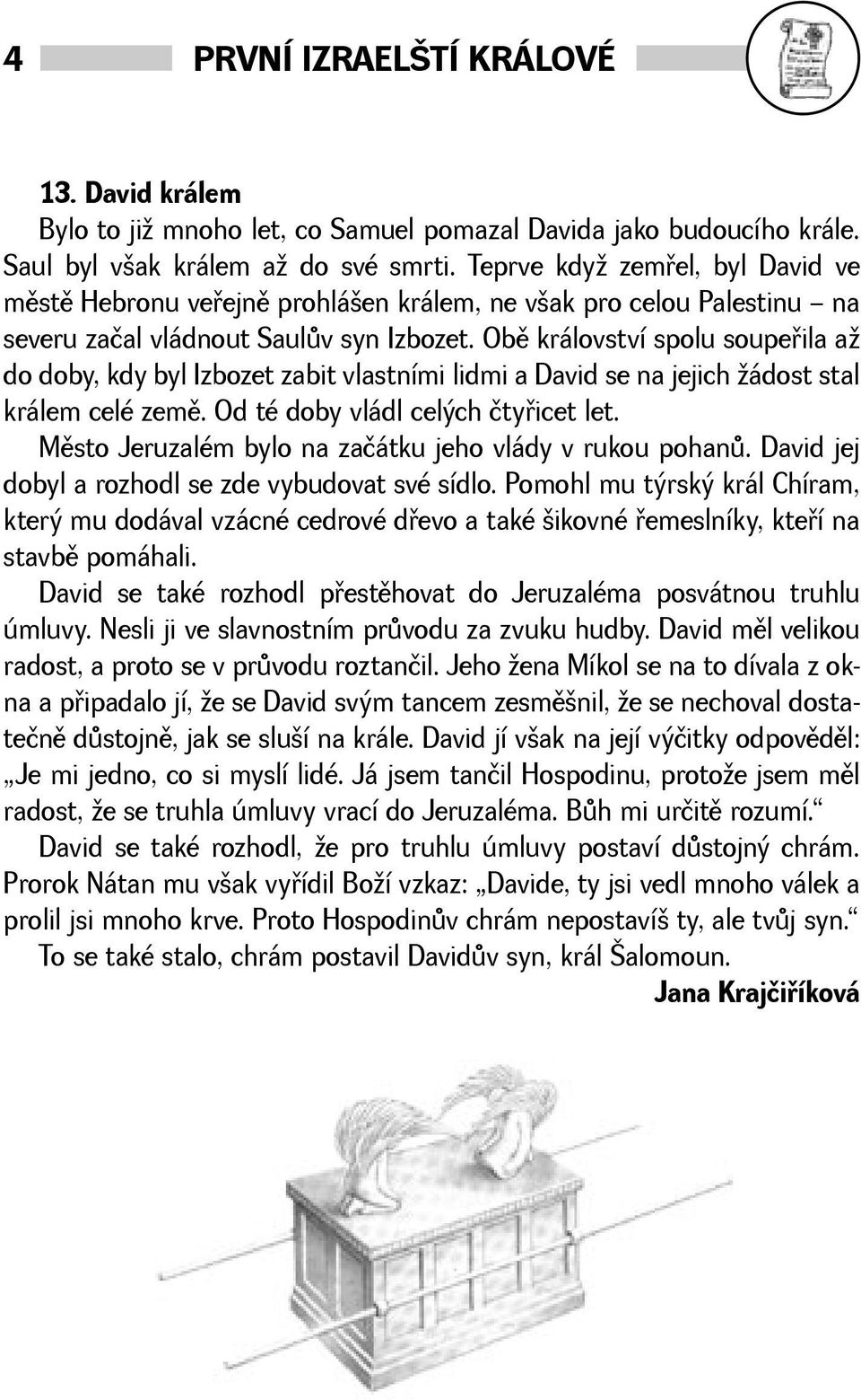 Obì království spolu soupeøila a do doby, kdy byl Izbozet zabit vlastními lidmi a David se na jejich ádost stal králem celé zemì. Od té doby vládl celých čtyøicet let.