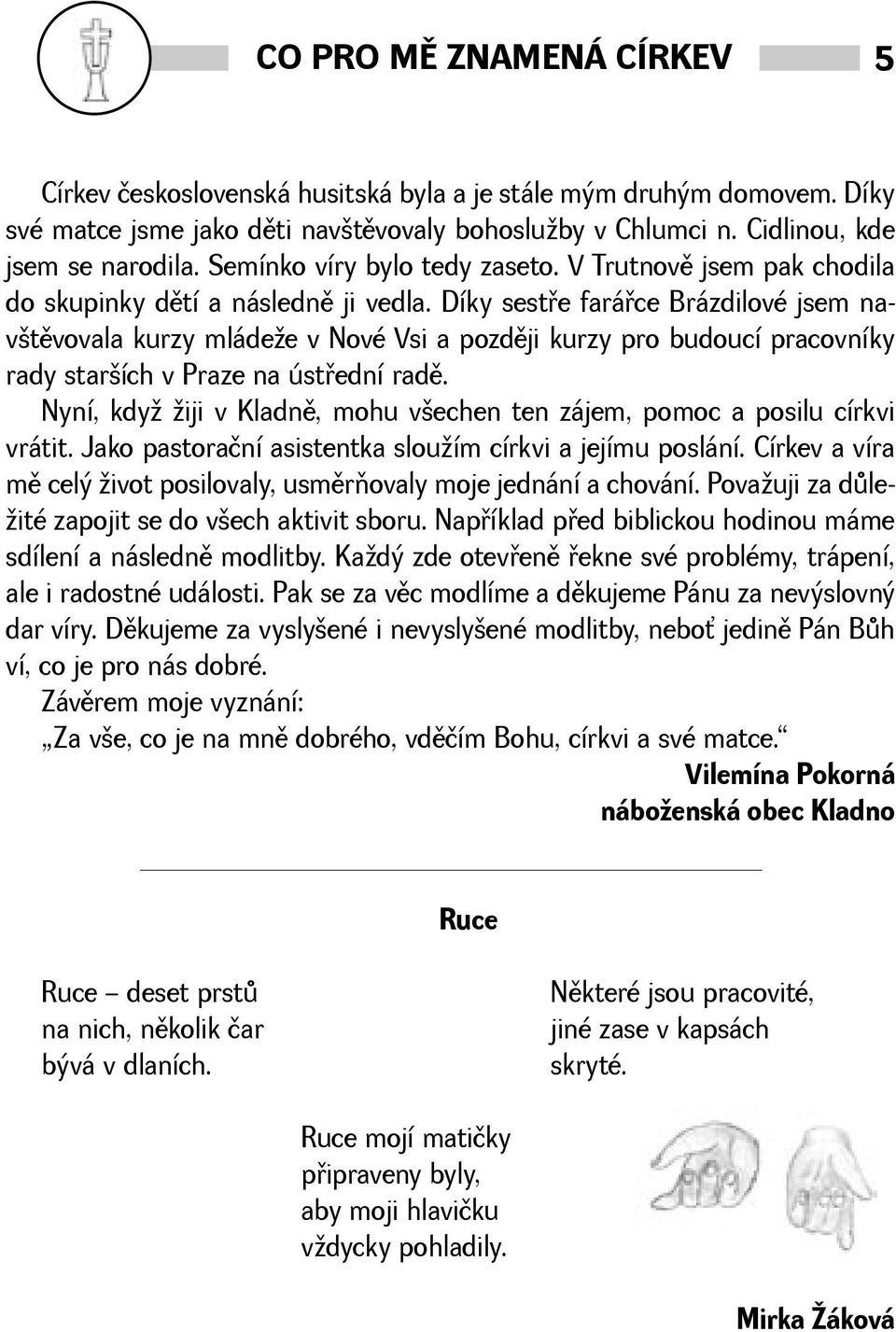 Díky sestøe faráøce Brázdilové jsem navtìvovala kurzy mládee v Nové Vsi a pozdìji kurzy pro budoucí pracovníky rady starích v Praze na ústøední radì.