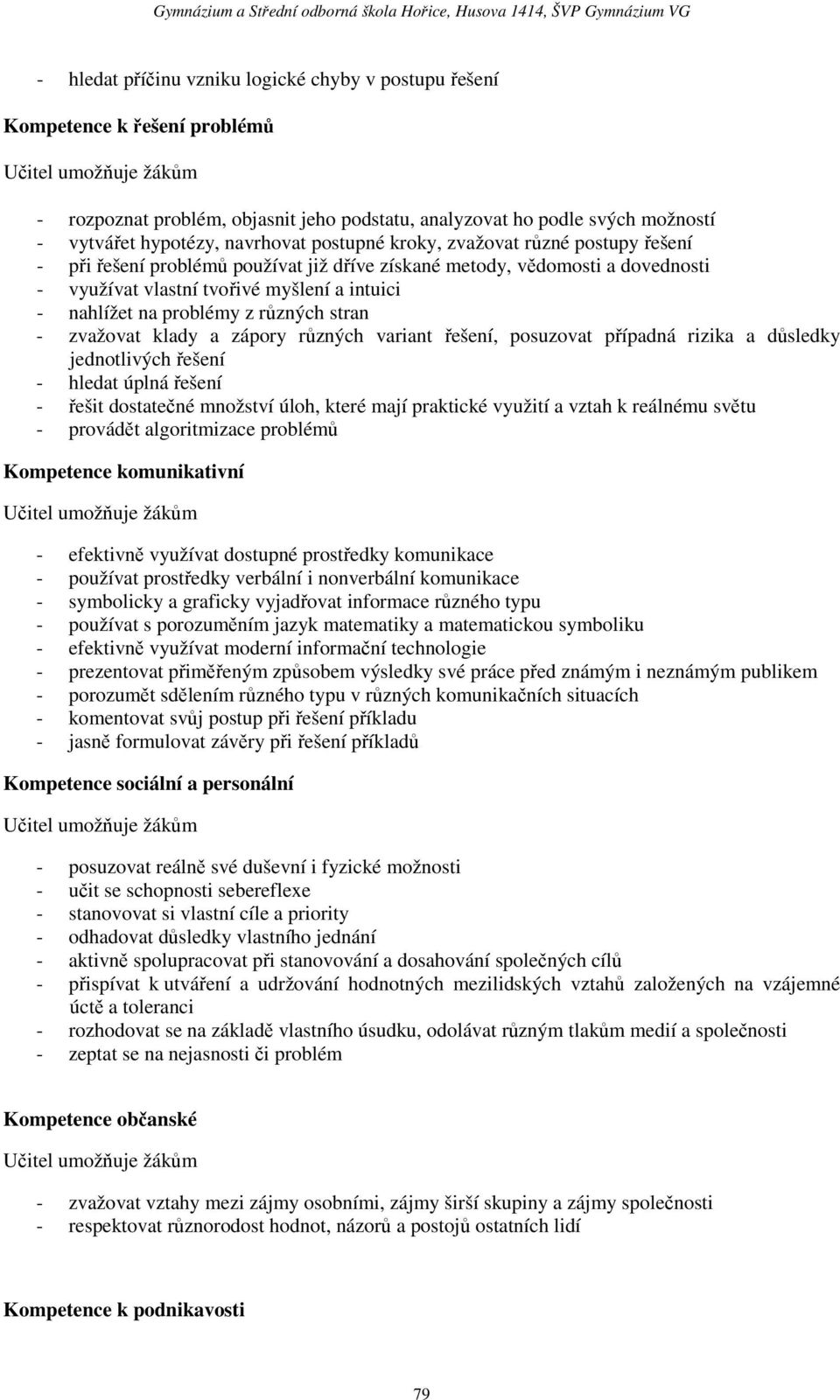 nahlížet na problémy z různých stran - zvažovat klady a zápory různých variant řešení, posuzovat případná rizika a důsledky jednotlivých řešení - hledat úplná řešení - řešit dostatečné množství úloh,