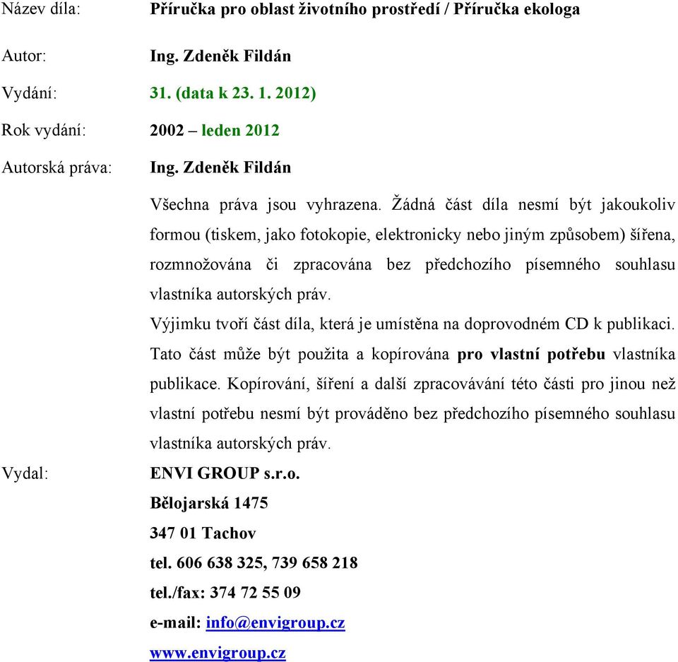 Výjimku tvoří část díla, která je umístěna na doprovodném CD k publikaci. Tato část může být použita a kopírována pro vlastní potřebu vlastníka publikace.
