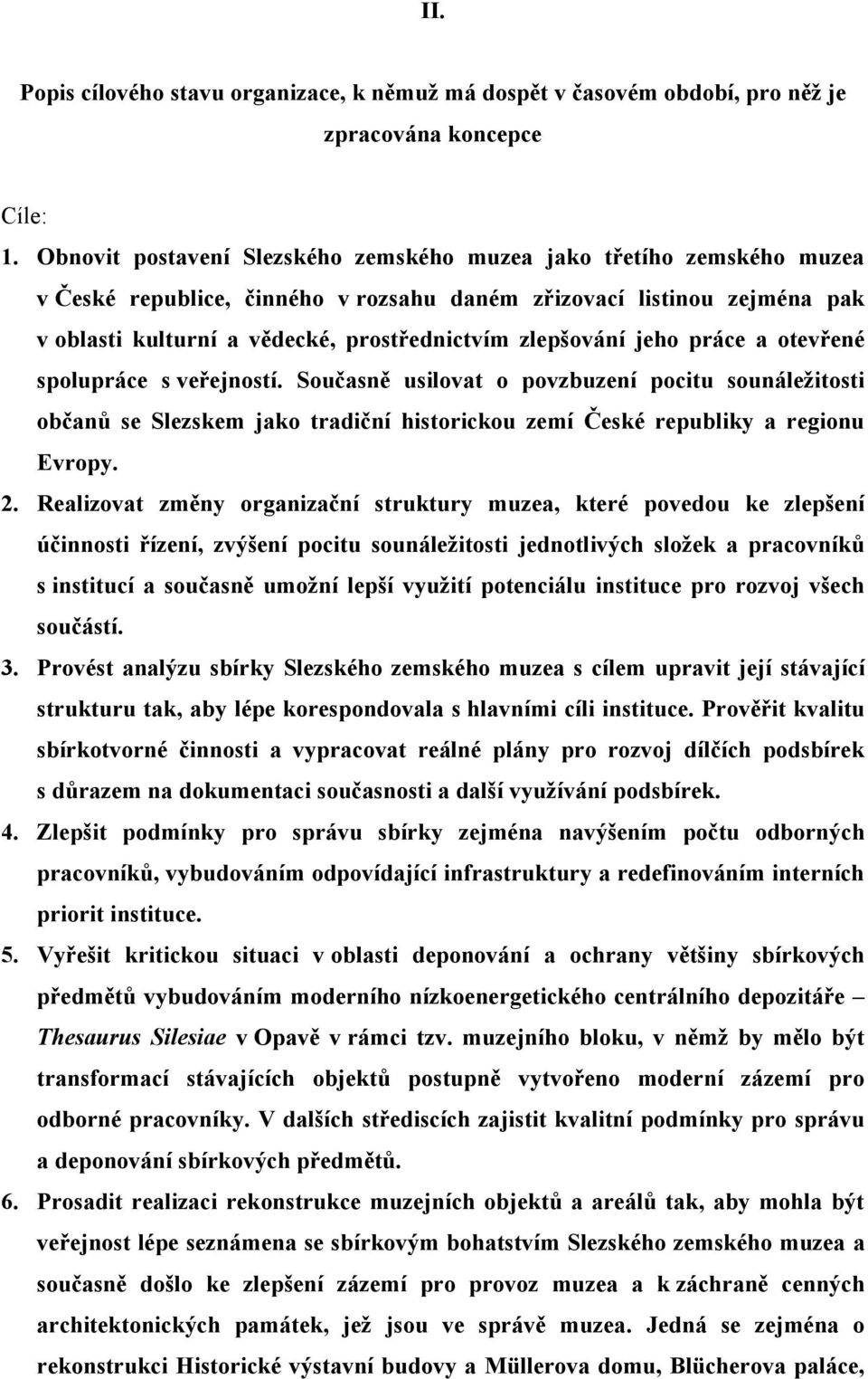 zlepšování jeho práce a otevřené spolupráce s veřejností. Současně usilovat o povzbuzení pocitu sounáležitosti občanů se Slezskem jako tradiční historickou zemí České republiky a regionu Evropy. 2.