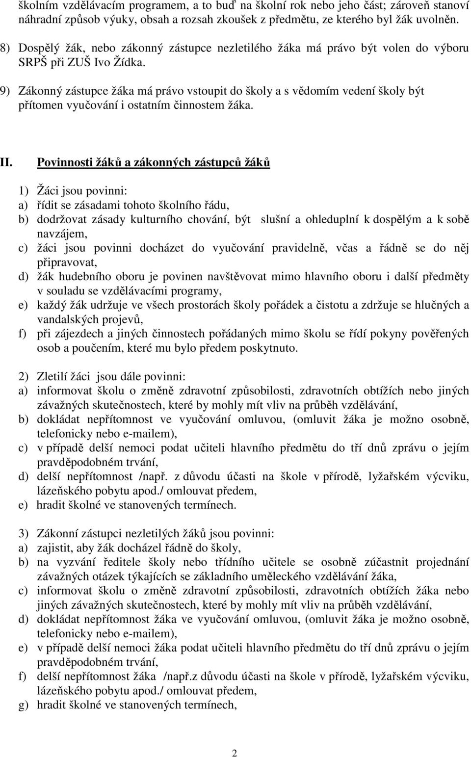 9) Zákonný zástupce žáka má právo vstoupit do školy a s vědomím vedení školy být přítomen vyučování i ostatním činnostem žáka. II.