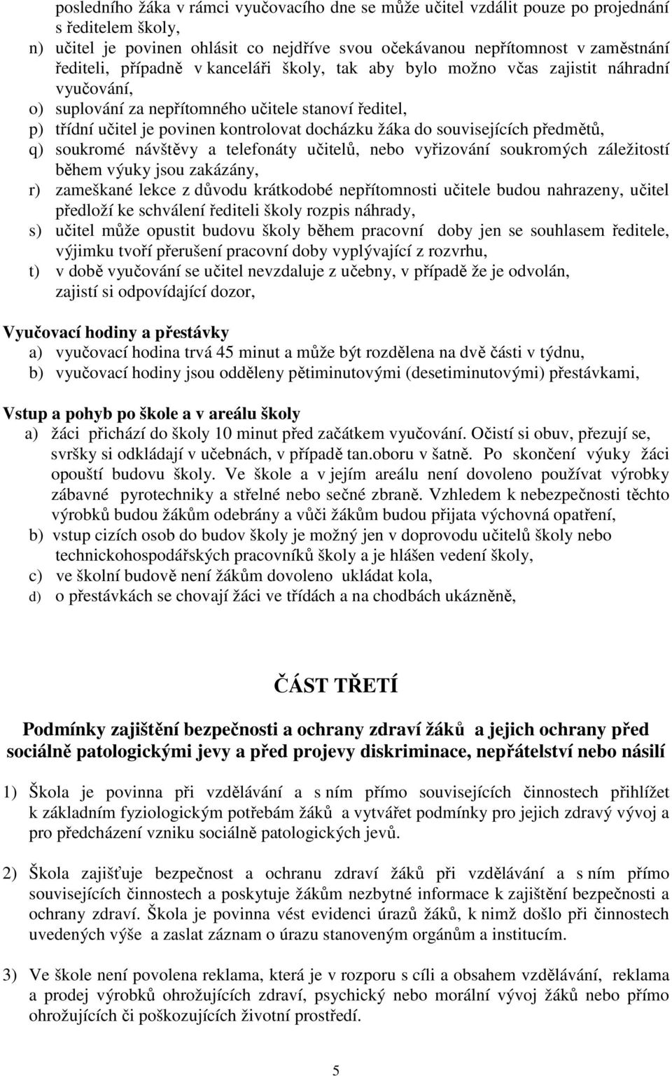 souvisejících předmětů, q) soukromé návštěvy a telefonáty učitelů, nebo vyřizování soukromých záležitostí během výuky jsou zakázány, r) zameškané lekce z důvodu krátkodobé nepřítomnosti učitele budou