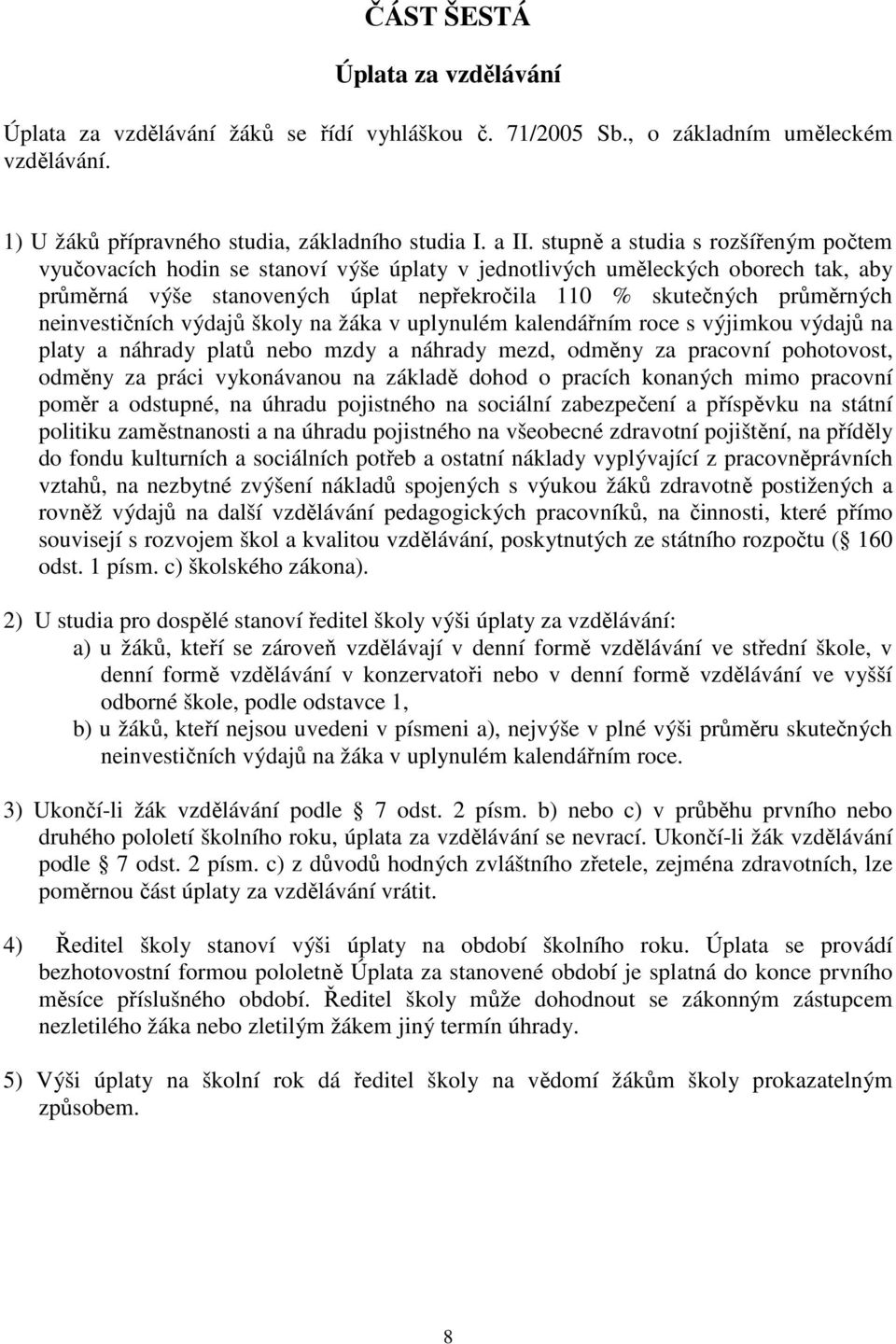neinvestičních výdajů školy na žáka v uplynulém kalendářním roce s výjimkou výdajů na platy a náhrady platů nebo mzdy a náhrady mezd, odměny za pracovní pohotovost, odměny za práci vykonávanou na
