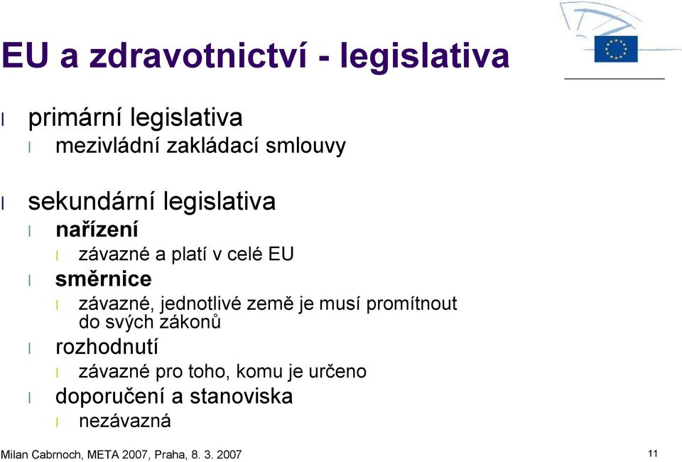 jednotlivé země je musí promítnout do svých zákonů rozhodnutí závazné pro toho,