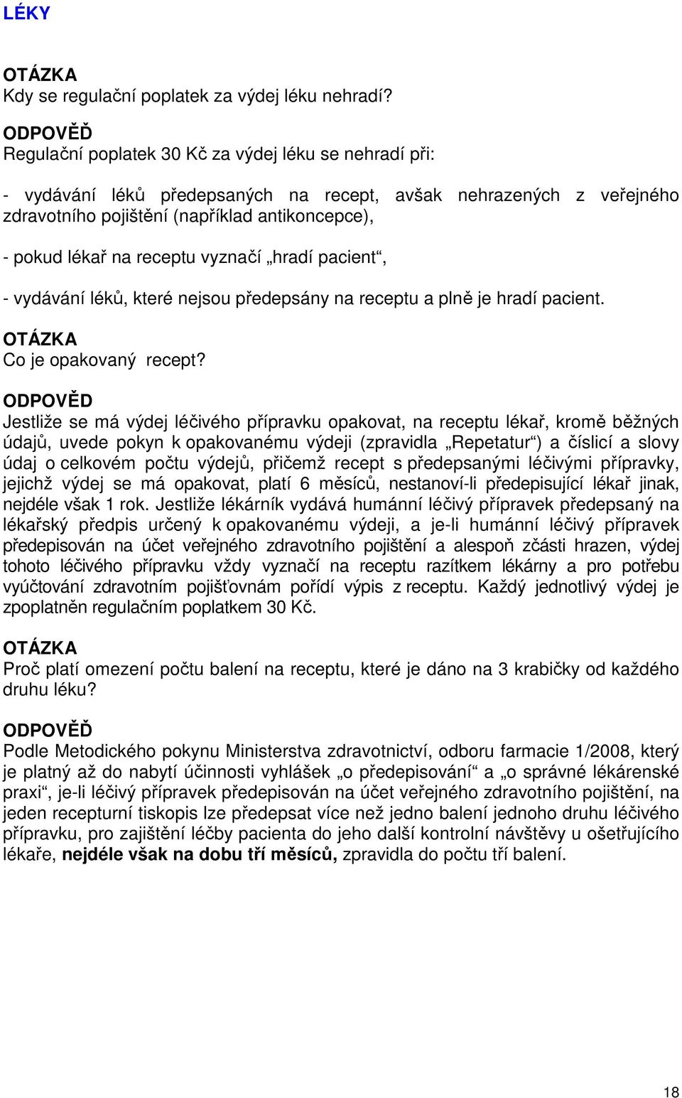 vyznačí hradí pacient, - vydávání léků, které nejsou předepsány na receptu a plně je hradí pacient. Co je opakovaný recept?