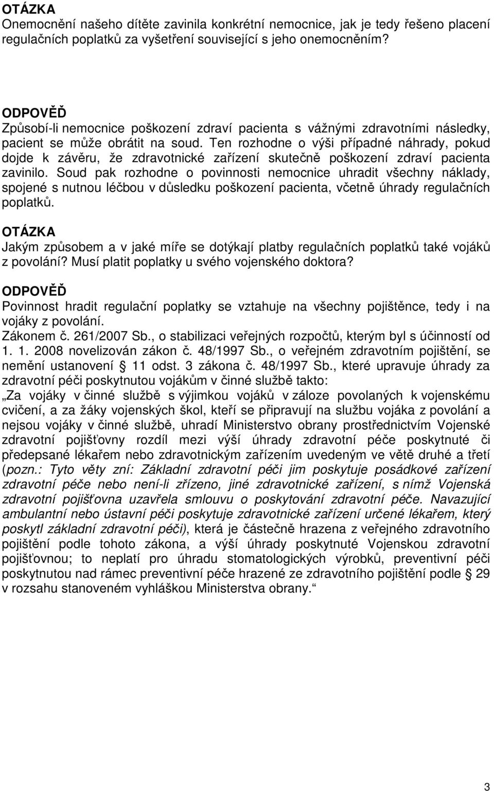 Ten rozhodne o výši případné náhrady, pokud dojde k závěru, že zdravotnické zařízení skutečně poškození zdraví pacienta zavinilo.