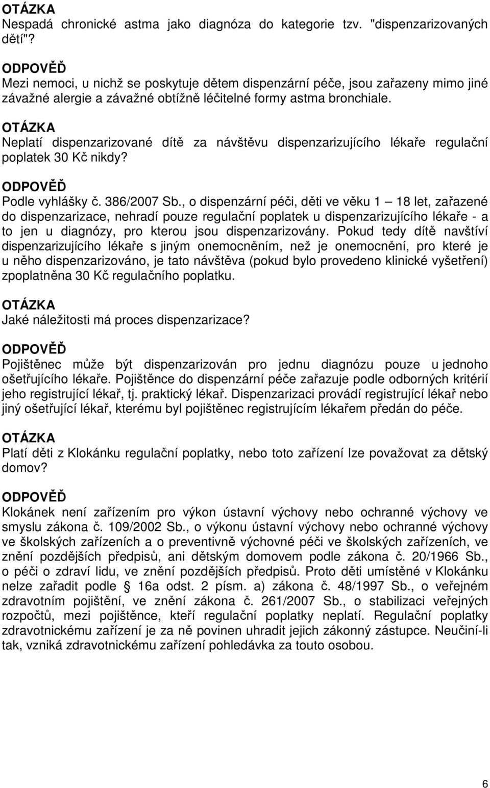 Neplatí dispenzarizované dítě za návštěvu dispenzarizujícího lékaře regulační poplatek 30 Kč nikdy? Podle vyhlášky č. 386/2007 Sb.