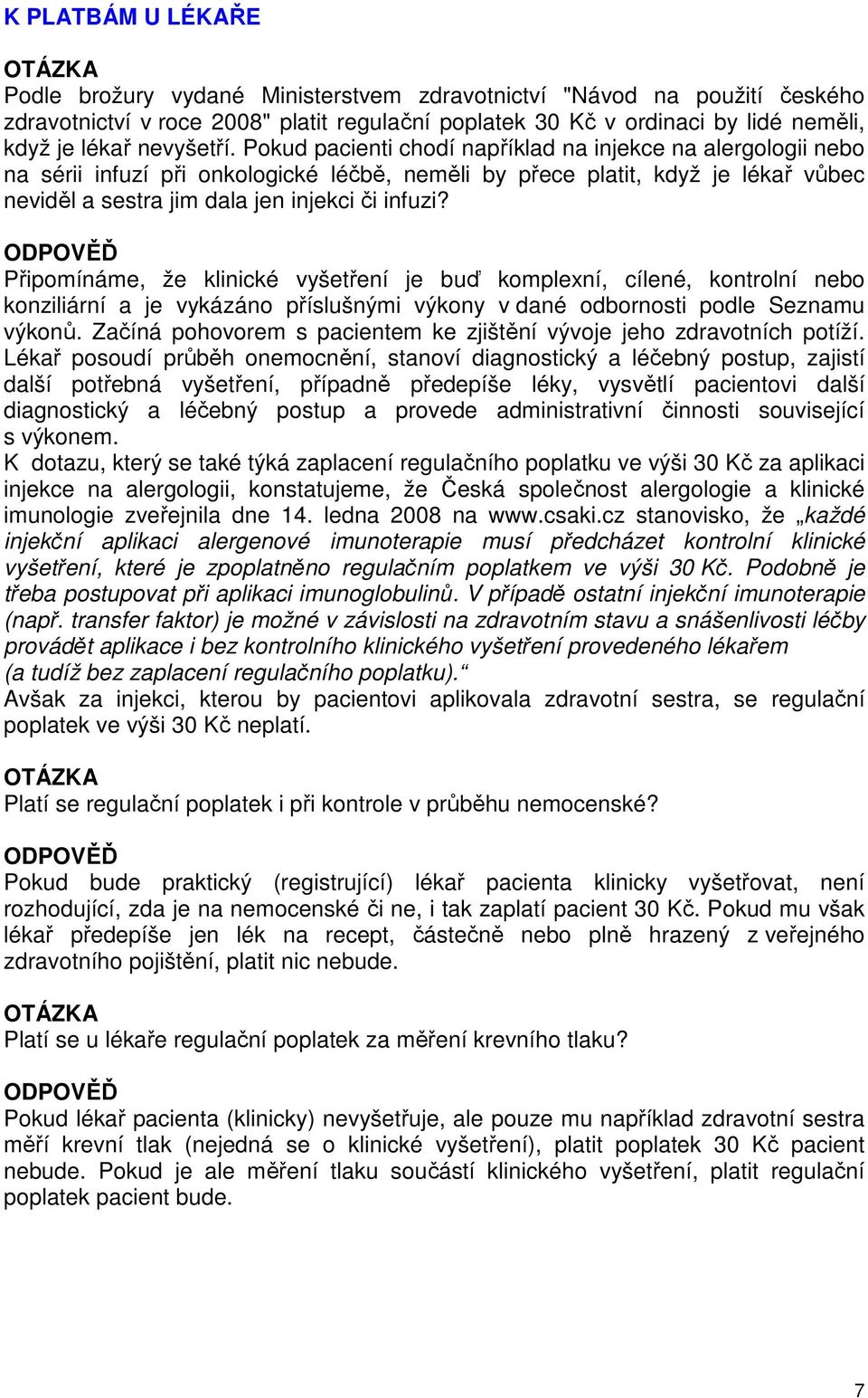 Pokud pacienti chodí například na injekce na alergologii nebo na sérii infuzí při onkologické léčbě, neměli by přece platit, když je lékař vůbec neviděl a sestra jim dala jen injekci či infuzi?