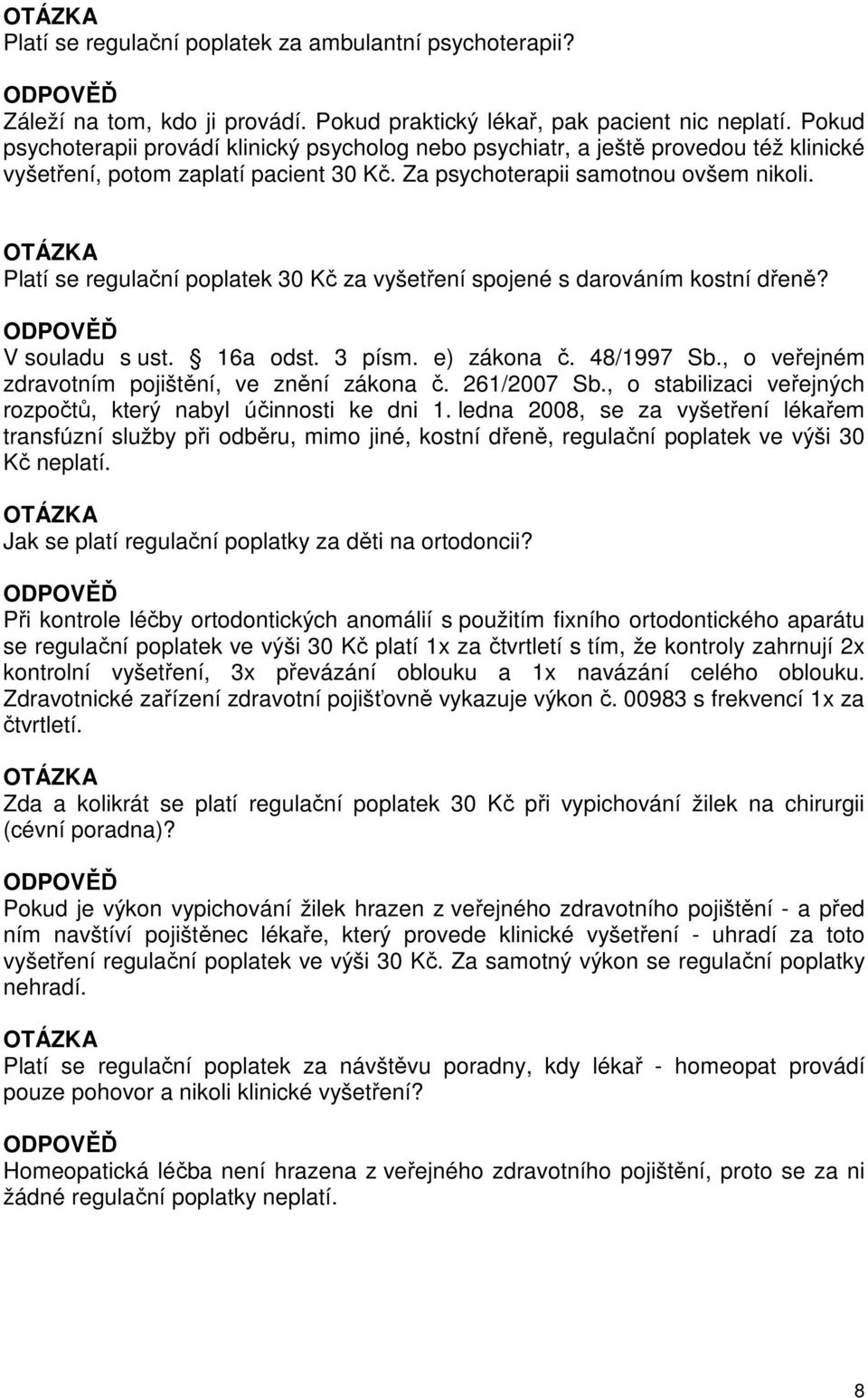 Platí se regulační poplatek 30 Kč za vyšetření spojené s darováním kostní dřeně? V souladu s ust. 16a odst. 3 písm. e) zákona č. 48/1997 Sb., o veřejném zdravotním pojištění, ve znění zákona č.