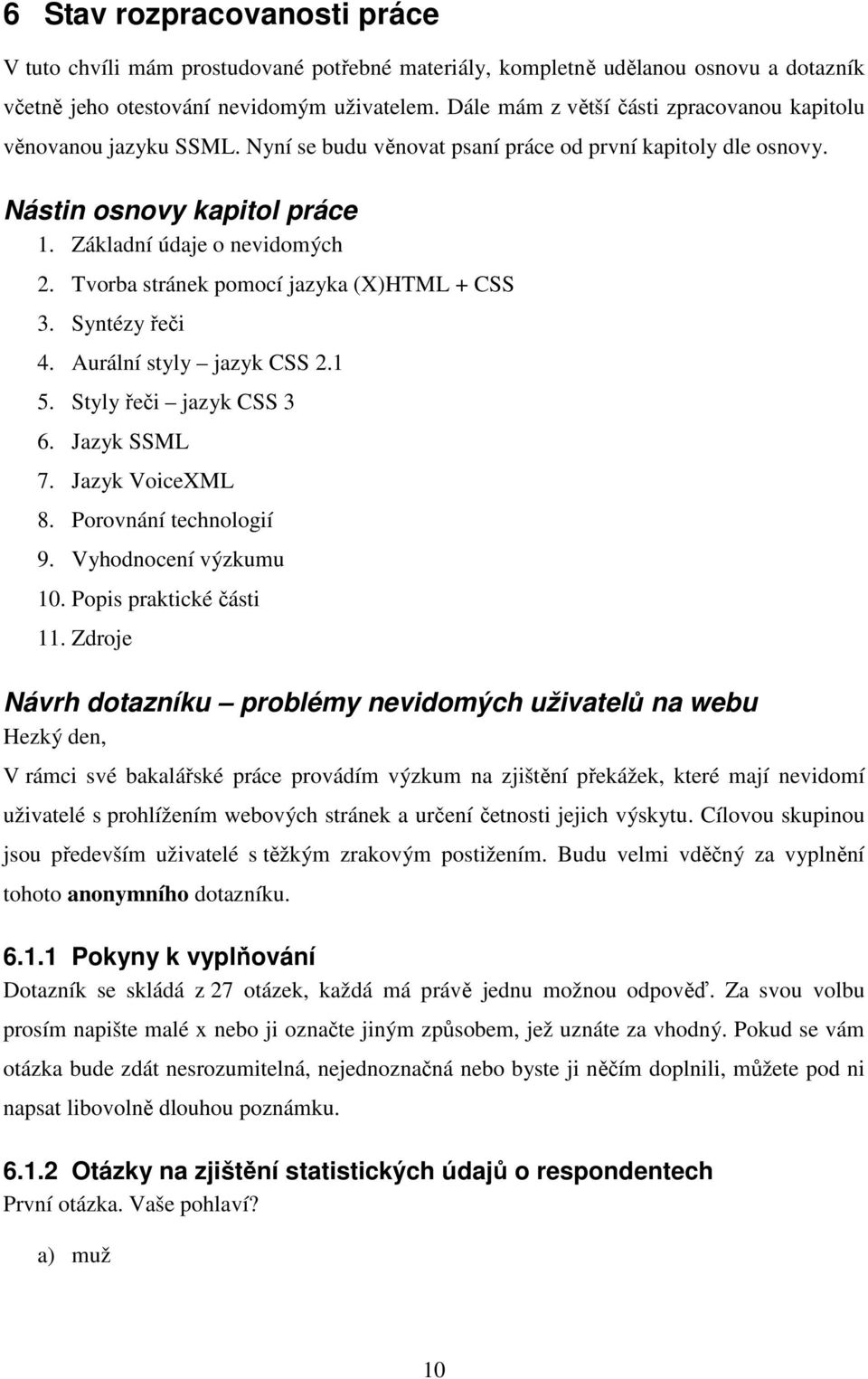 Tvorba stránek pomocí jazyka (X)HTML + CSS 3. Syntézy řeči 4. Aurální styly jazyk CSS 2.1 5. Styly řeči jazyk CSS 3 6. Jazyk SSML 7. Jazyk VoiceXML 8. Porovnání technologií 9. Vyhodnocení výzkumu 10.