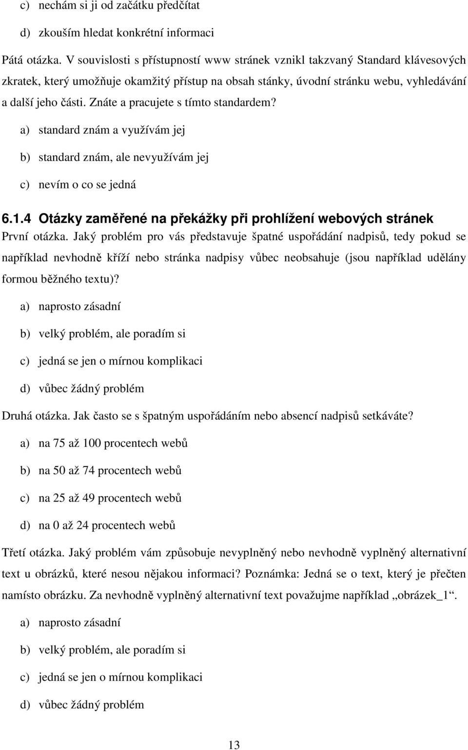 Znáte a pracujete s tímto standardem? a) standard znám a využívám jej b) standard znám, ale nevyužívám jej c) nevím o co se jedná 6.1.