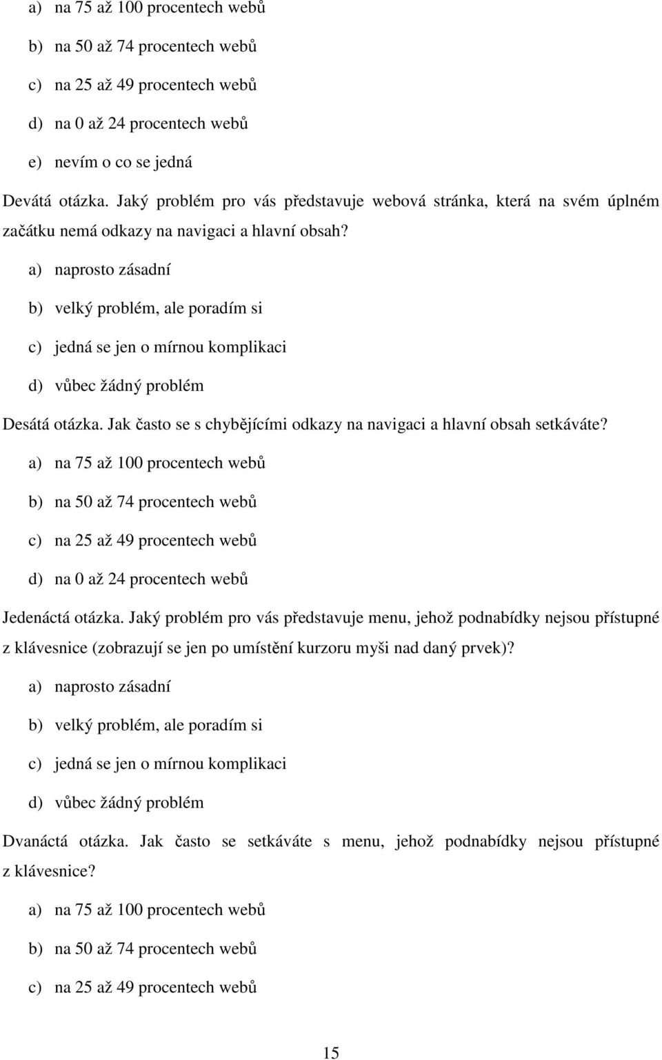 a) naprosto zásadní b) velký problém, ale poradím si c) jedná se jen o mírnou komplikaci d) vůbec žádný problém Desátá otázka. Jak často se s chybějícími odkazy na navigaci a hlavní obsah setkáváte?