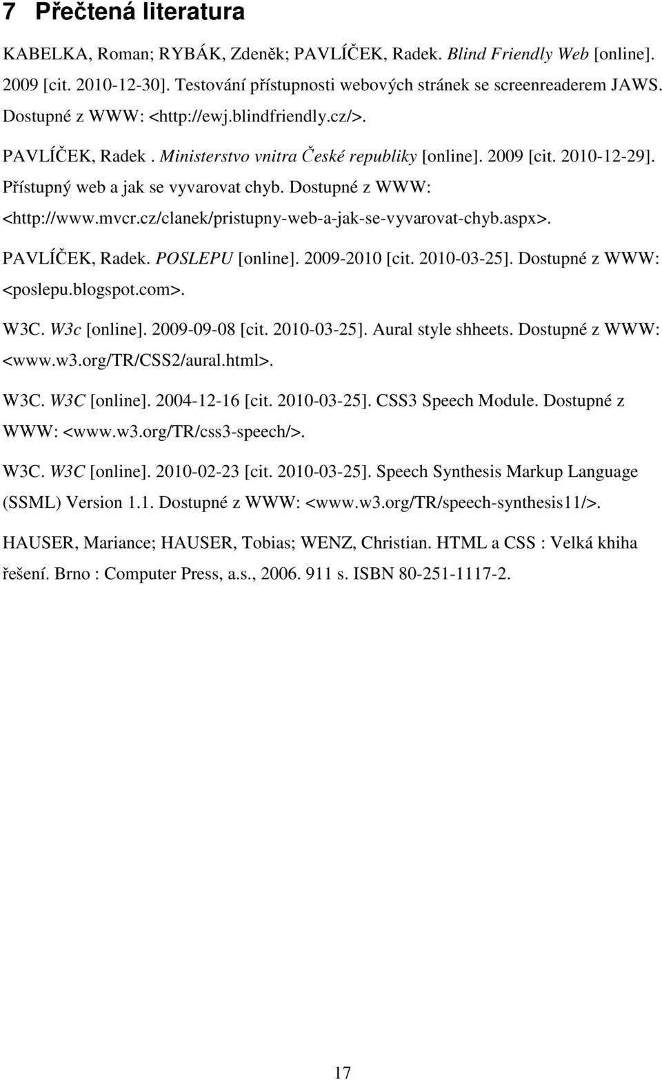 Dostupné z WWW: <http://www.mvcr.cz/clanek/pristupny-web-a-jak-se-vyvarovat-chyb.aspx>. PAVLÍČEK, Radek. POSLEPU [online]. 2009-2010 [cit. 2010-03-25]. Dostupné z WWW: <poslepu.blogspot.com>. W3C.