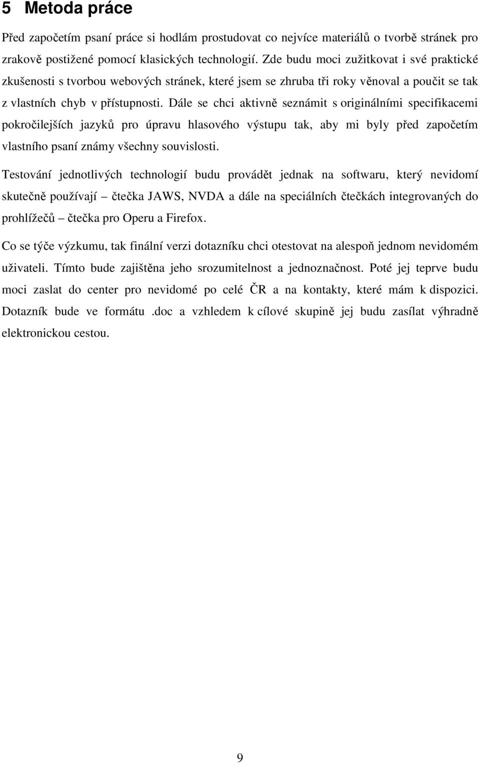 Dále se chci aktivně seznámit s originálními specifikacemi pokročilejších jazyků pro úpravu hlasového výstupu tak, aby mi byly před započetím vlastního psaní známy všechny souvislosti.