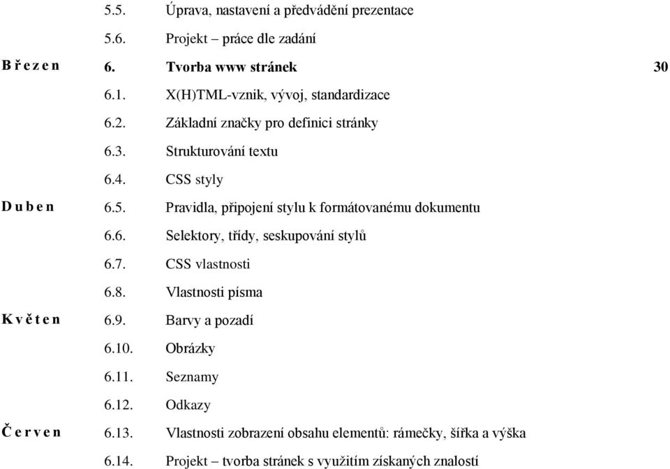 Pravidla, připojení stylu k formátovanému dokumentu 6.6. Selektory, třídy, seskupování stylů 6.7. CSS vlastnosti 6.8. Vlastnosti písma K v ě t e n 6.