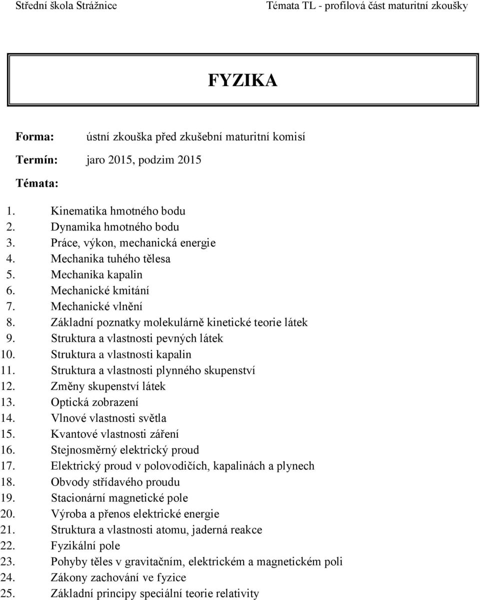 Změny skupenství látek 13. Optická zobrazení 14. Vlnové vlastnosti světla 15. Kvantové vlastnosti záření 16. Stejnosměrný elektrický proud 17. Elektrický proud v polovodičích, kapalinách a plynech 18.