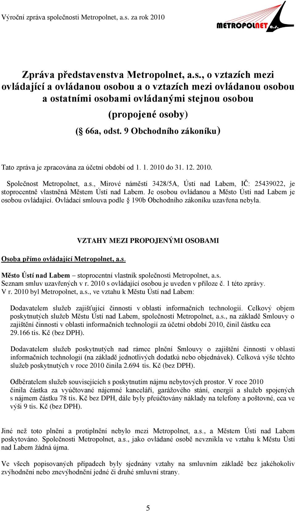 Metropolnet, a.s., Mírové náměstí 3428/5A, Ústí nad Labem, IČ: 25439022, je stoprocentně vlastněná Městem Ústí nad Labem. Je osobou ovládanou a Město Ústí nad Labem je osobou ovládající.