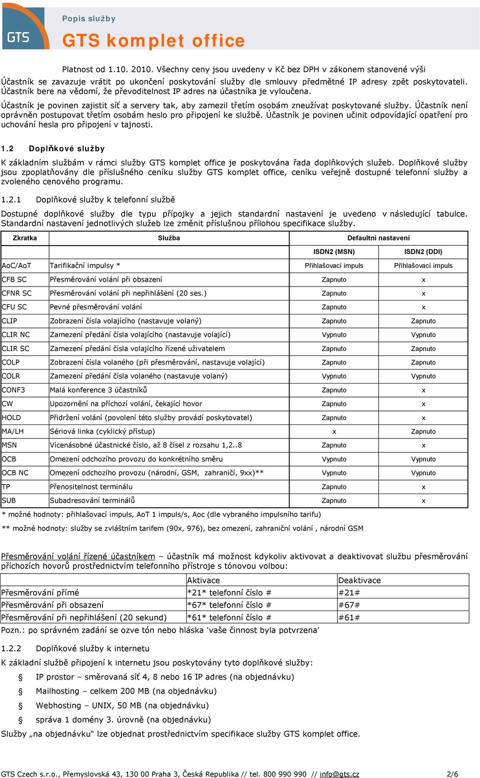 Účastník je pvinen učinit dpvídající patření pr uchvání hesla pr připjení v tajnsti. 1.2 Dplňkvé služby K základním službám v rámci služby je pskytvána řada dplňkvých služeb.