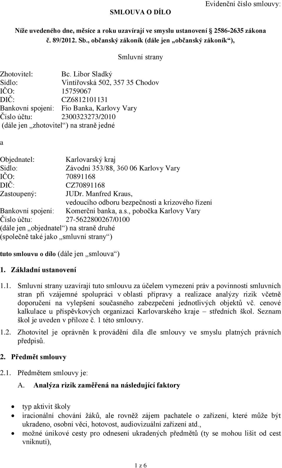 Libor Sladký Sídlo: Vintířovská 502, 357 35 Chodov IČO: 15759067 DIČ: CZ6812101131 Bankovní spojení: Fio Banka, Karlovy Vary Číslo účtu: 2300323273/2010 (dále jen zhotovitel ) na straně jedné a