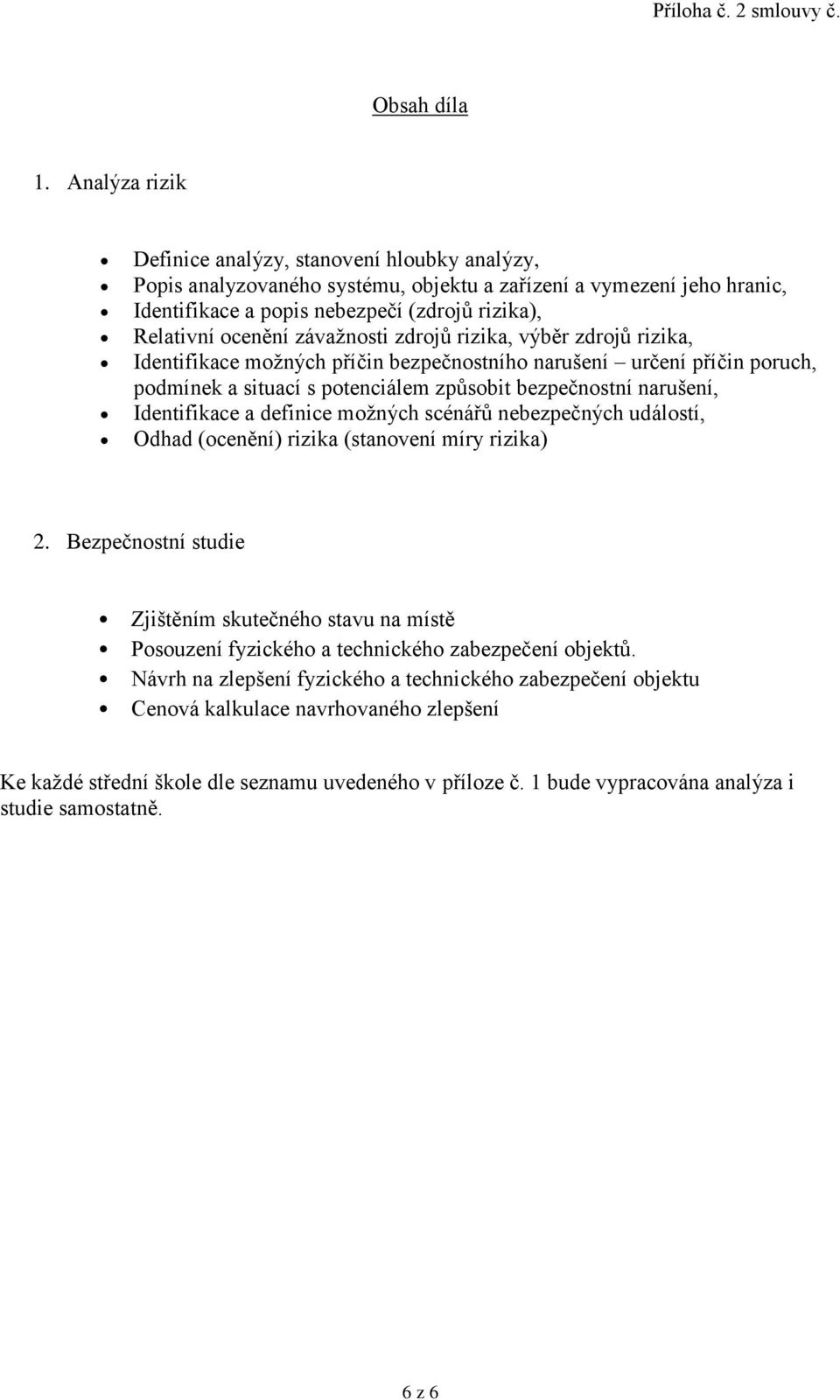 závažnosti zdrojů rizika, výběr zdrojů rizika, Identifikace možných příčin bezpečnostního narušení určení příčin poruch, podmínek a situací s potenciálem způsobit bezpečnostní narušení, Identifikace