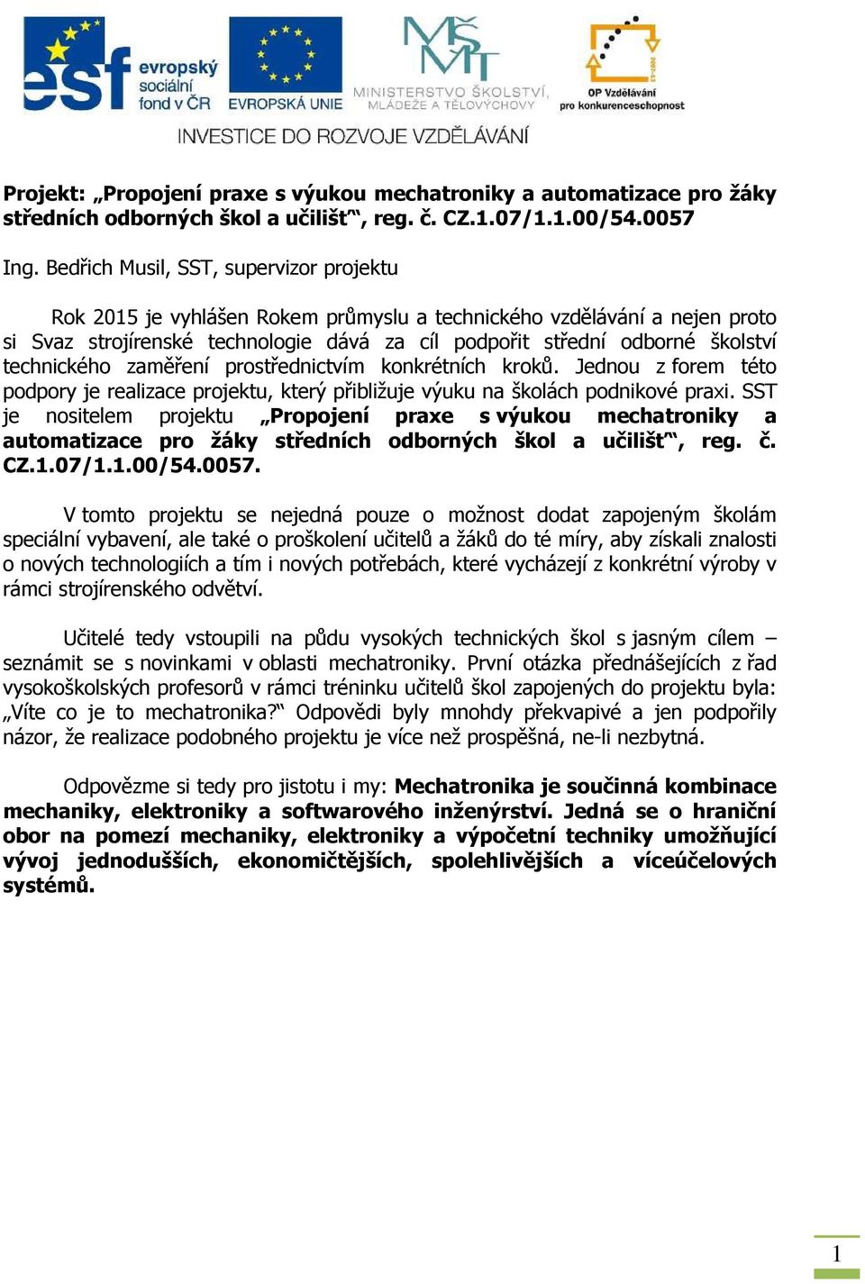 technického zaměření prostřednictvím konkrétních kroků. Jednou z forem této podpory je realizace projektu, který přibližuje výuku na školách podnikové praxi.