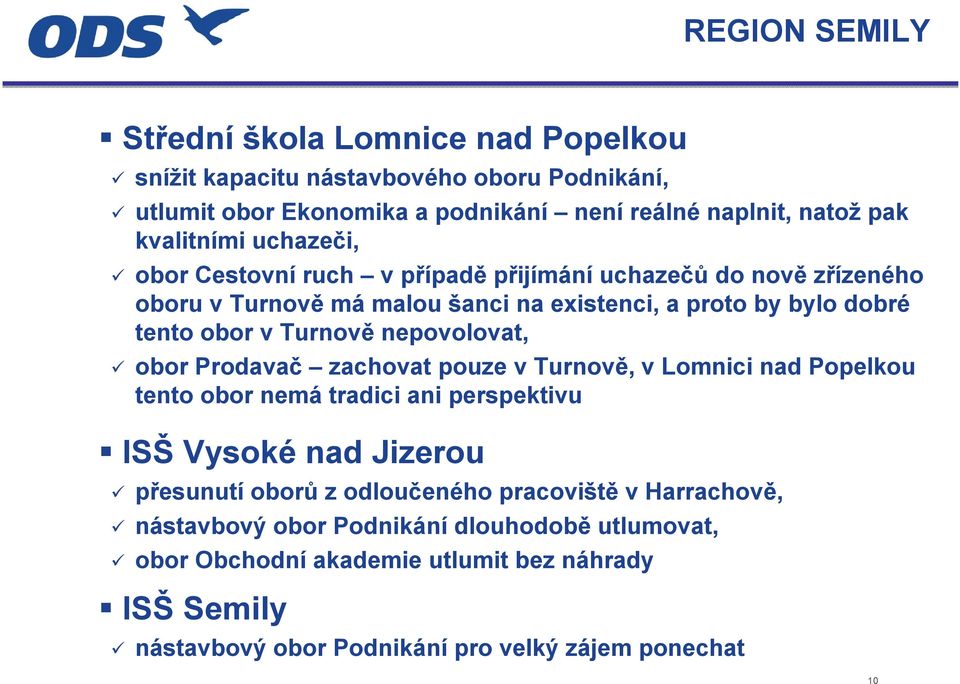 nepovolovat, obor Prodavač zachovat pouze v Turnově, v Lomnici nad Popelkou tento obor nemá tradici ani perspektivu ISŠ Vysoké nad Jizerou přesunutí oborů z odloučeného