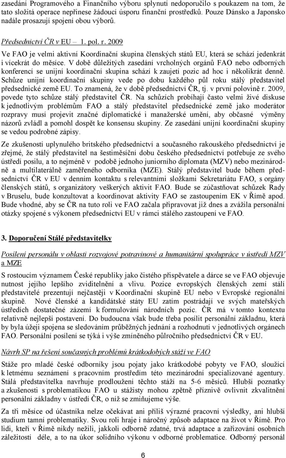 2009 Ve FAO je velmi aktivní Koordinační skupina členských států EU, která se schází jedenkrát i vícekrát do měsíce.