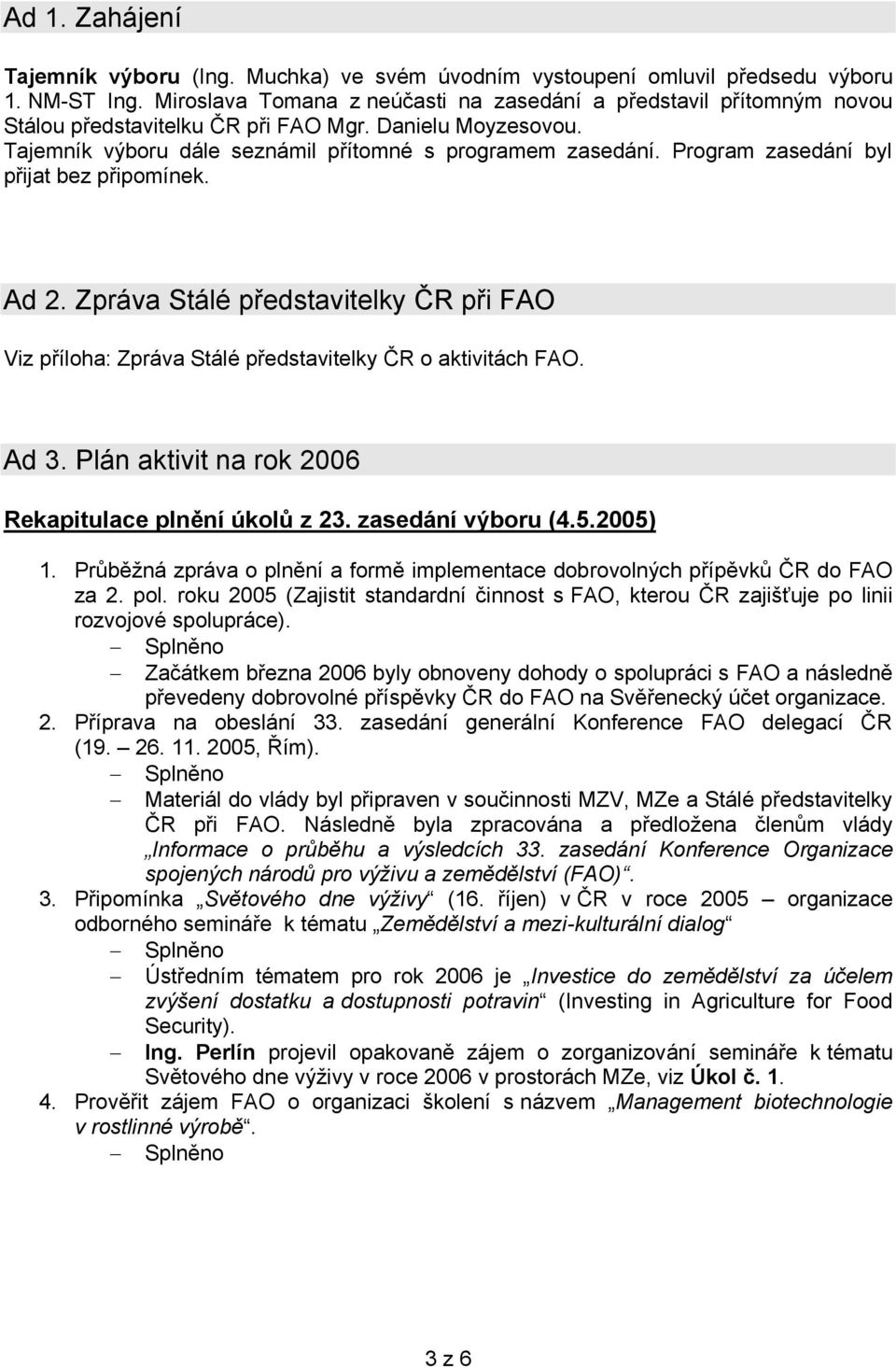Program zasedání byl přijat bez připomínek. Ad 2. Zpráva Stálé představitelky ČR při FAO Viz příloha: Zpráva Stálé představitelky ČR o aktivitách FAO. Ad 3.