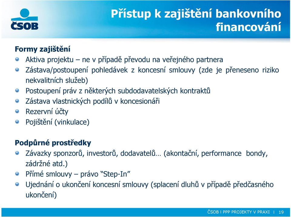 koncesionáři Rezervní účty Pojištění (vinkulace) Podpůrné prostředky Závazky sponzorů, investorů, dodavatelů (akontační, performance bondy, zádržné