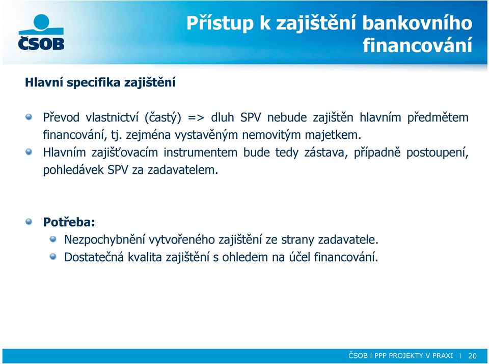 Hlavním zajišťovacím instrumentem bude tedy zástava, případně postoupení, pohledávek SPV za zadavatelem.