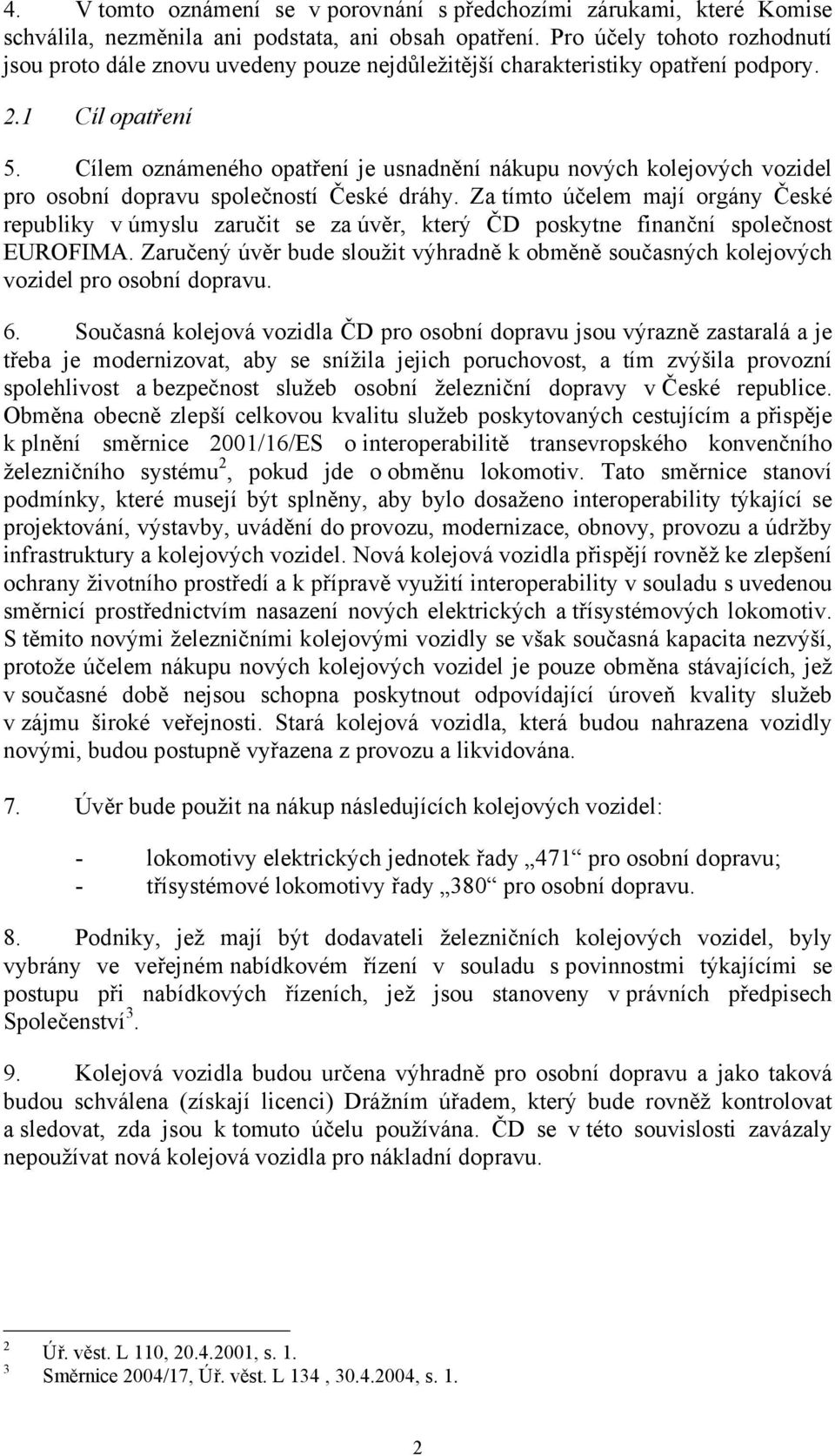 Cílem oznámeného opatření je usnadnění nákupu nových kolejových vozidel pro osobní dopravu společností České dráhy.